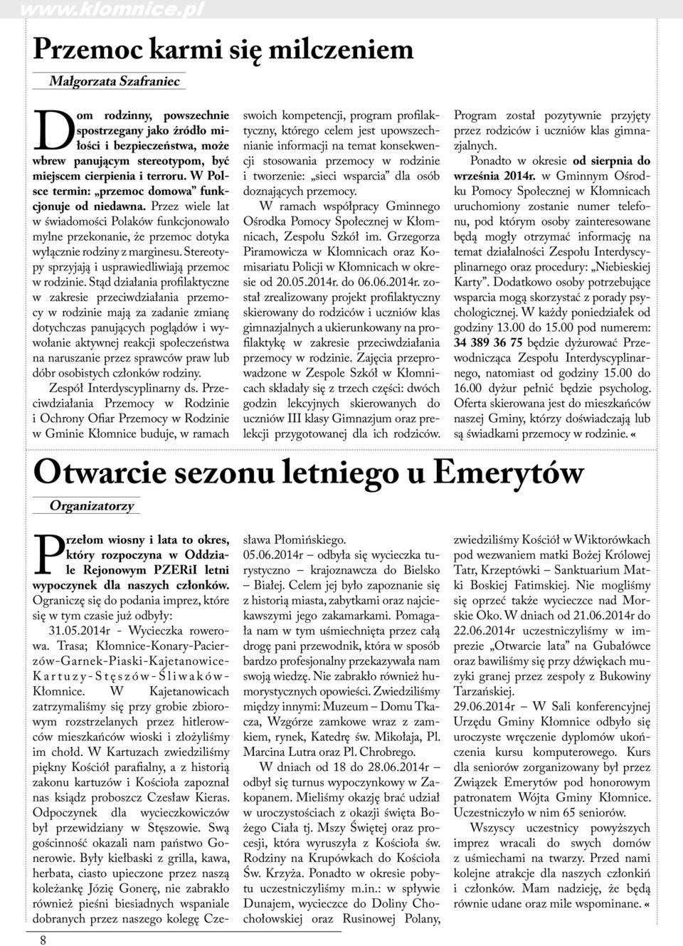 W Polsce termin: przemoc domowa funkcjonuje od niedawna. Przez wiele lat w świadomości Polaków funkcjonowało mylne przekonanie, że przemoc dotyka wyłącznie rodziny z marginesu.