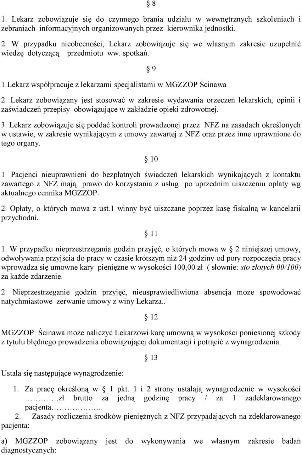 Lekarz zobowiązany jest stosować w zakresie wydawania orzeczeń lekarskich, opinii i zaświadczeń przepisy obowiązujące w zakładzie opieki zdrowotnej. 3.