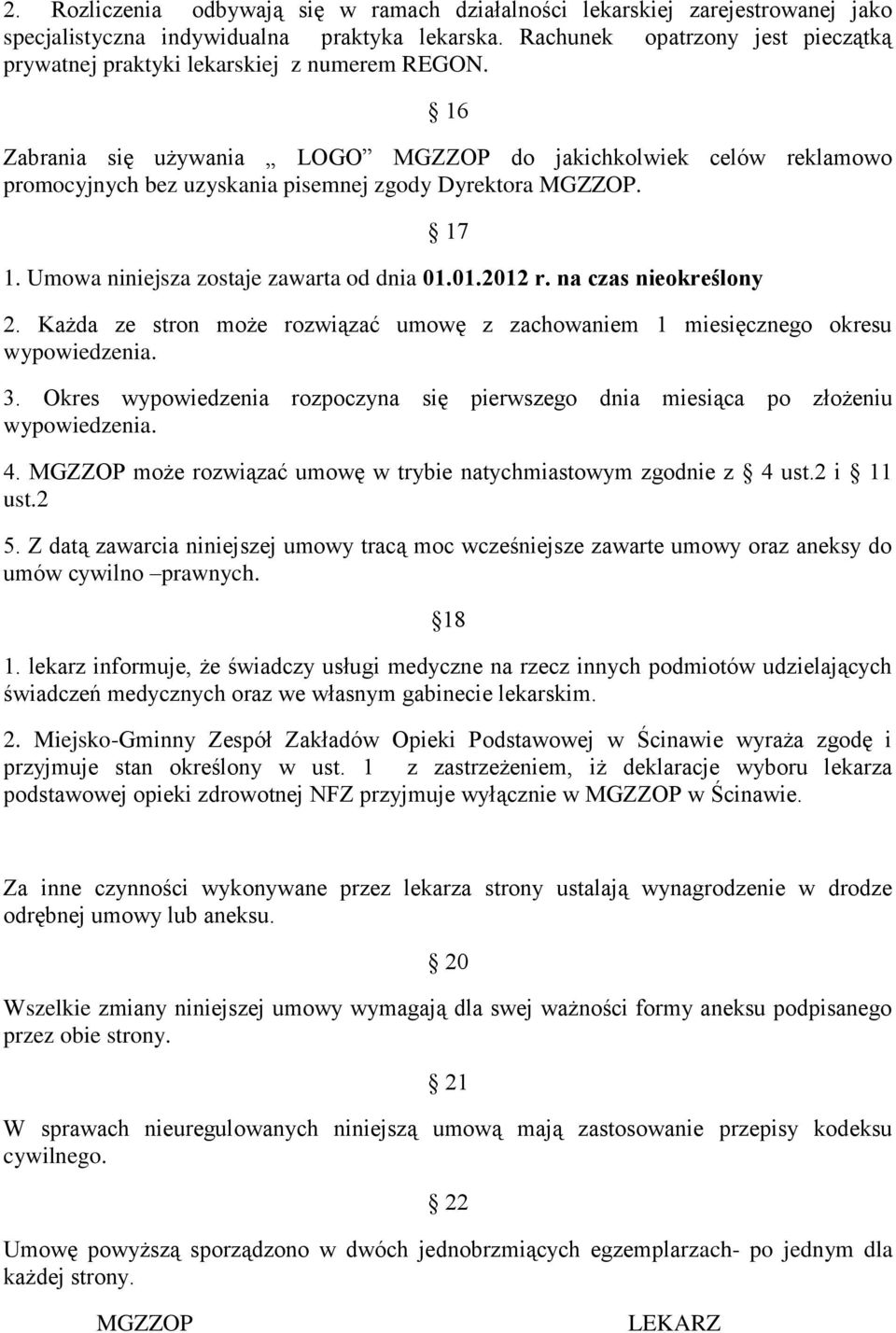 16 Zabrania się używania LOGO MGZZOP do jakichkolwiek celów reklamowo promocyjnych bez uzyskania pisemnej zgody Dyrektora MGZZOP. 17 1. Umowa niniejsza zostaje zawarta od dnia 01.01.2012 r.