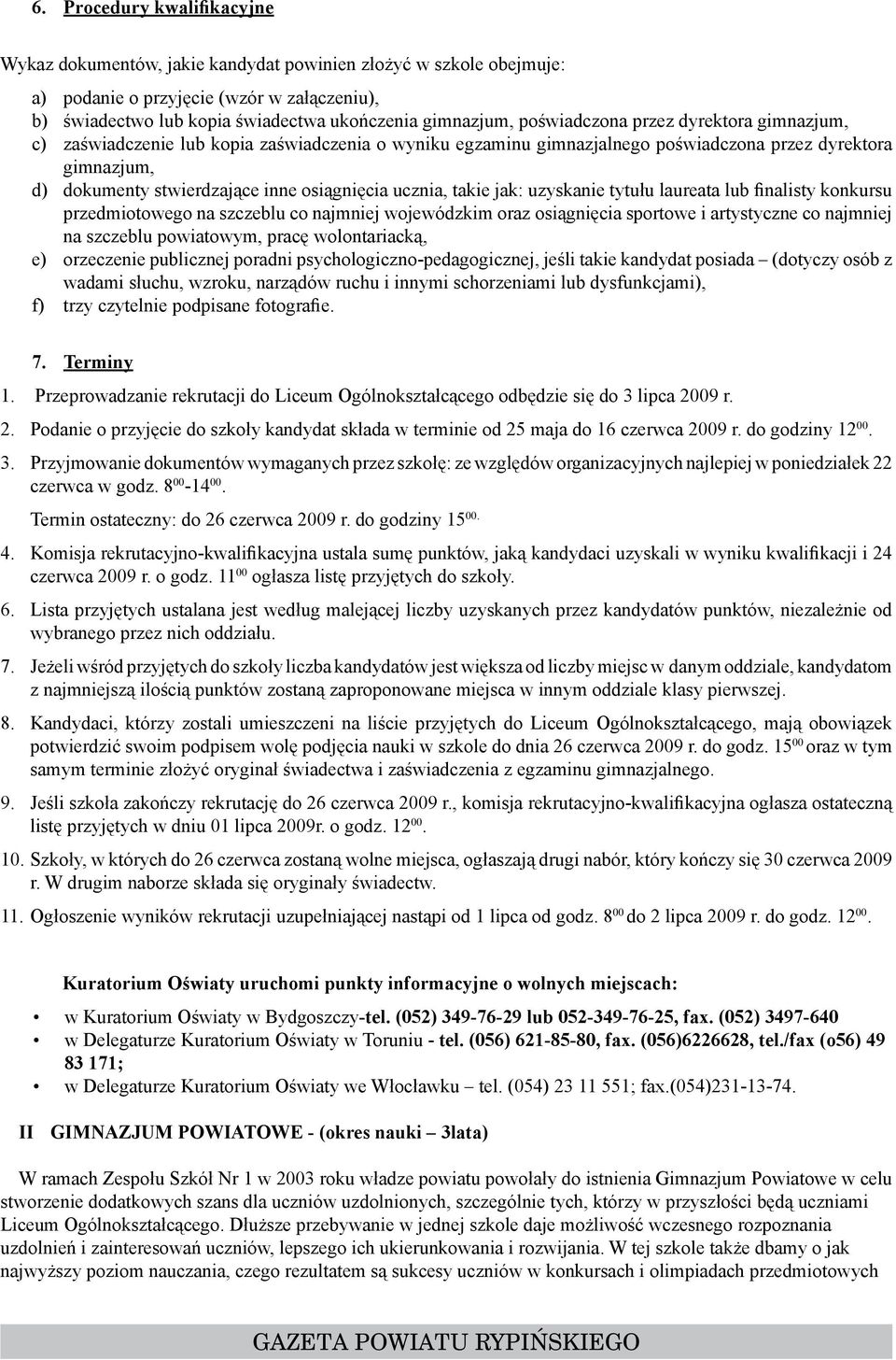 ucznia, takie jak: uzyskanie tytułu laureata lub finalisty konkursu przedmiotowego na szczeblu co najmniej wojewódzkim oraz osiągnięcia sportowe i artystyczne co najmniej na szczeblu powiatowym,