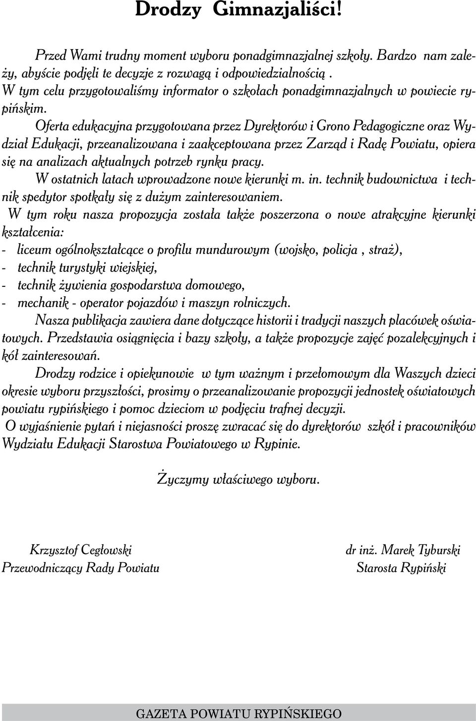 Oferta edukacyjna przygotowana przez Dyrektorów i Grono Pedagogiczne oraz Wydział Edukacji, przeanalizowana i zaakceptowana przez Zarząd i Radę Powiatu, opiera się na analizach aktualnych potrzeb