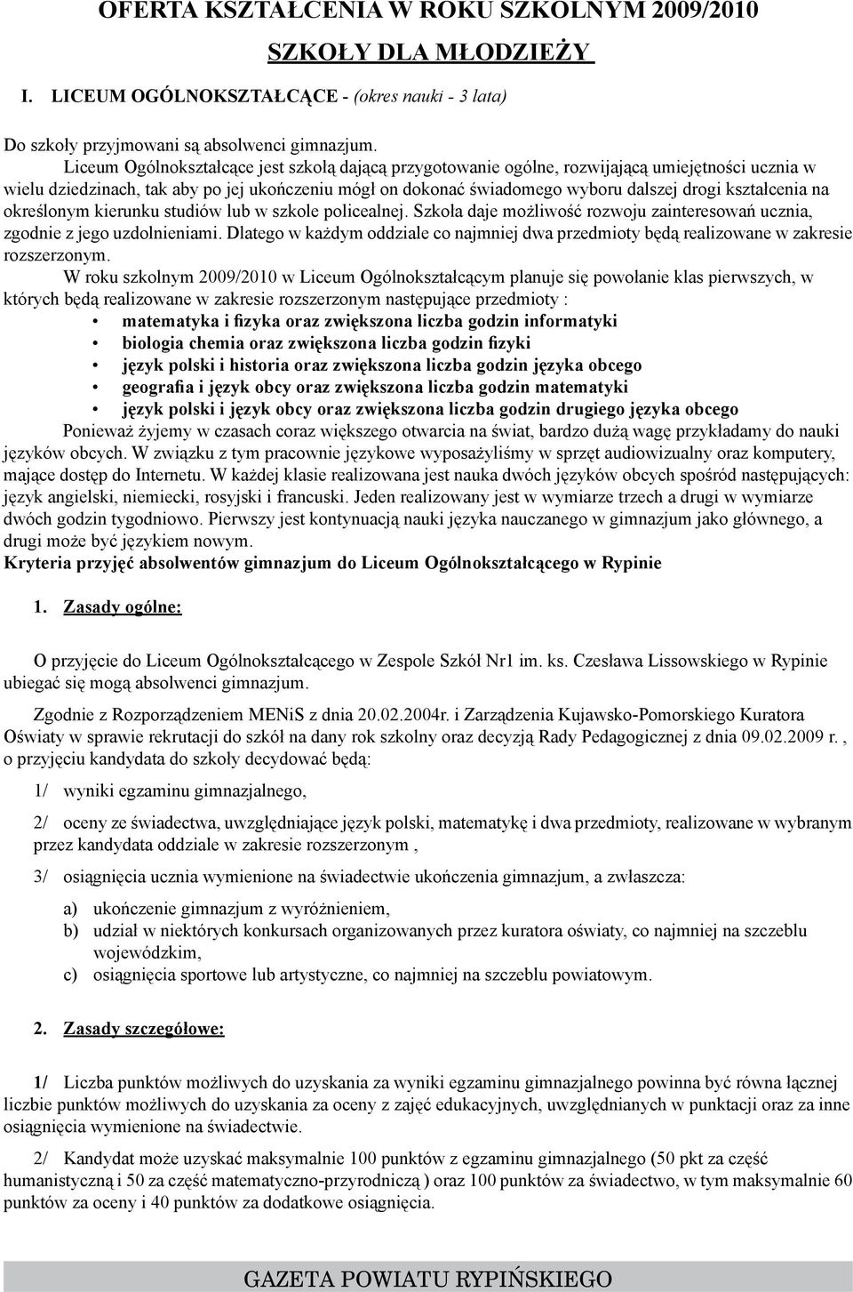 kształcenia na określonym kierunku studiów lub w szkole policealnej. Szkoła daje możliwość rozwoju zainteresowań ucznia, zgodnie z jego uzdolnieniami.