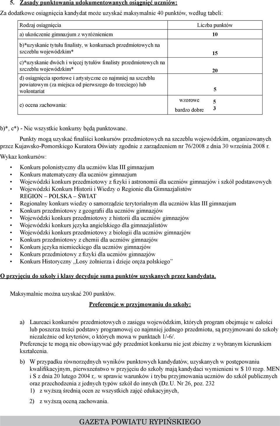 wojewódzkim* 20 d) osiągnięcia sportowe i artystyczne co najmniej na szczeblu powiatowym (za miejsca od pierwszego do trzeciego) lub wolontariat 5 e) ocena zachowania: wzorowe bardzo dobre 5 3 b)*,