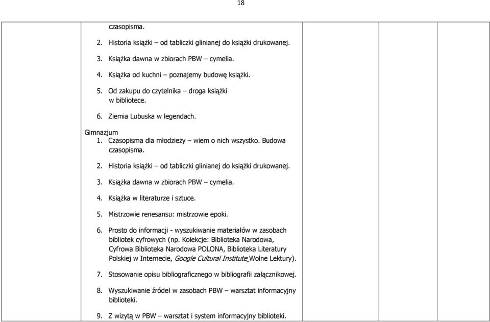 Historia książki od tabliczki glinianej do książki drukowanej. 3. Książka dawna w zbiorach PBW cymelia. 4. Książka w literaturze i sztuce. 5. Mistrzowie renesansu: mistrzowie epoki. 6.