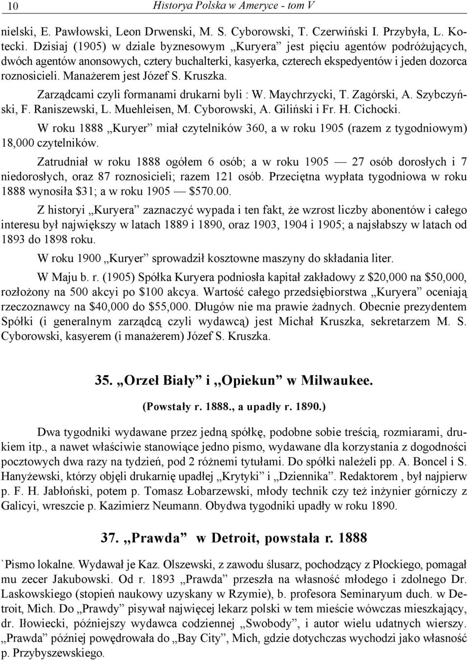 Manażerem jest Józef S. Kruszka. Zarządcami czyli formanami drukarni byli : W. Maychrzycki, T. Zagórski, A. Szybczyński, F. Raniszewski, L. Muehleisen, M. Cyborowski, A. Giliński i Fr. H. Cichocki.