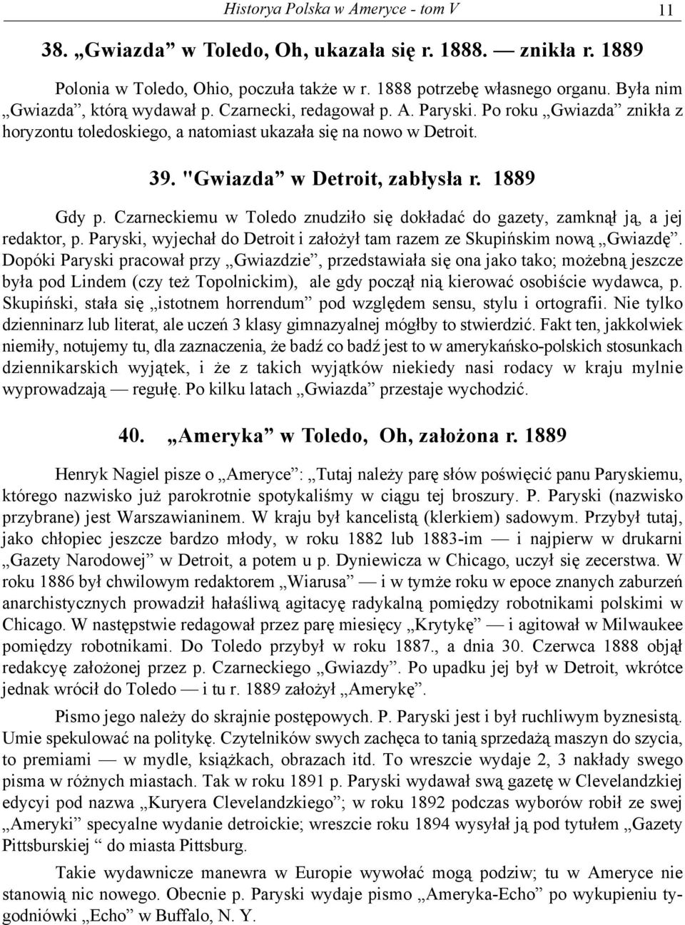 1889 Gdy p. Czarneckiemu w Toledo znudziło się dokładać do gazety, zamknął ją, a jej redaktor, p. Paryski, wyjechał do Detroit i założył tam razem ze Skupińskim nową Gwiazdę.