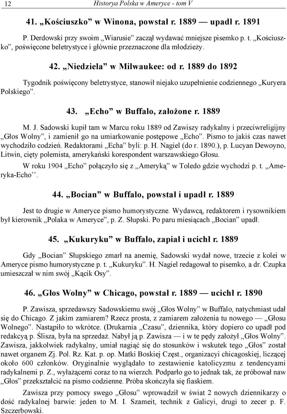 Sadowski kupił tam w Marcu roku 1889 od Zawiszy radykalny i przeciwreligijny Głos Wolny, i zamienił go na umiarkowanie postępowe Echo. Pismo to jakiś czas nawet wychodziło codzień.