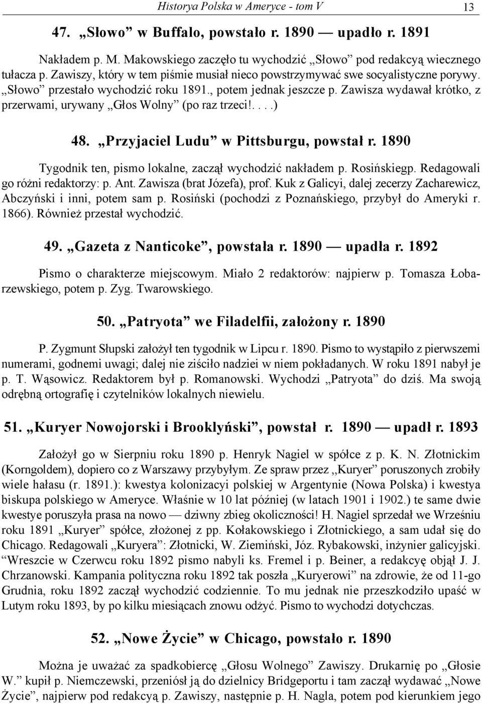 Zawisza wydawał krótko, z przerwami, urywany Głos Wolny (po raz trzeci!....) 48. Przyjaciel Ludu w Pittsburgu, powstał r. 1890 Tygodnik ten, pismo lokalne, zaczął wychodzić nakładem p. Rosińskiegp.