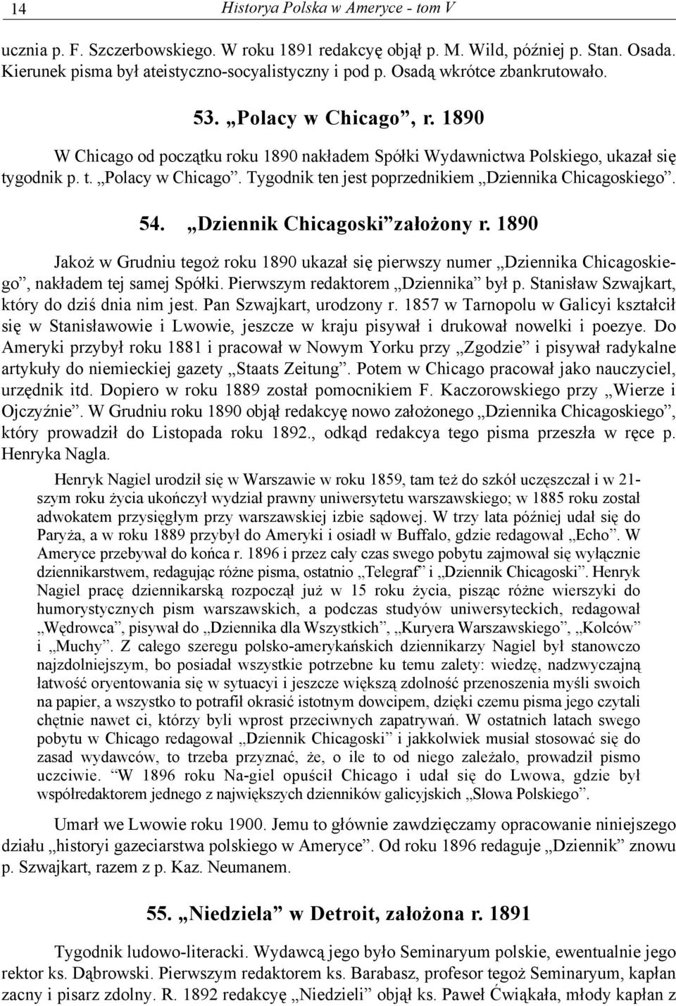 54. Dziennik Chicagoski założony r. 1890 Jakoż w Grudniu tegoż roku 1890 ukazał się pierwszy numer Dziennika Chicagoskiego, nakładem tej samej Spółki. Pierwszym redaktorem Dziennika był p.