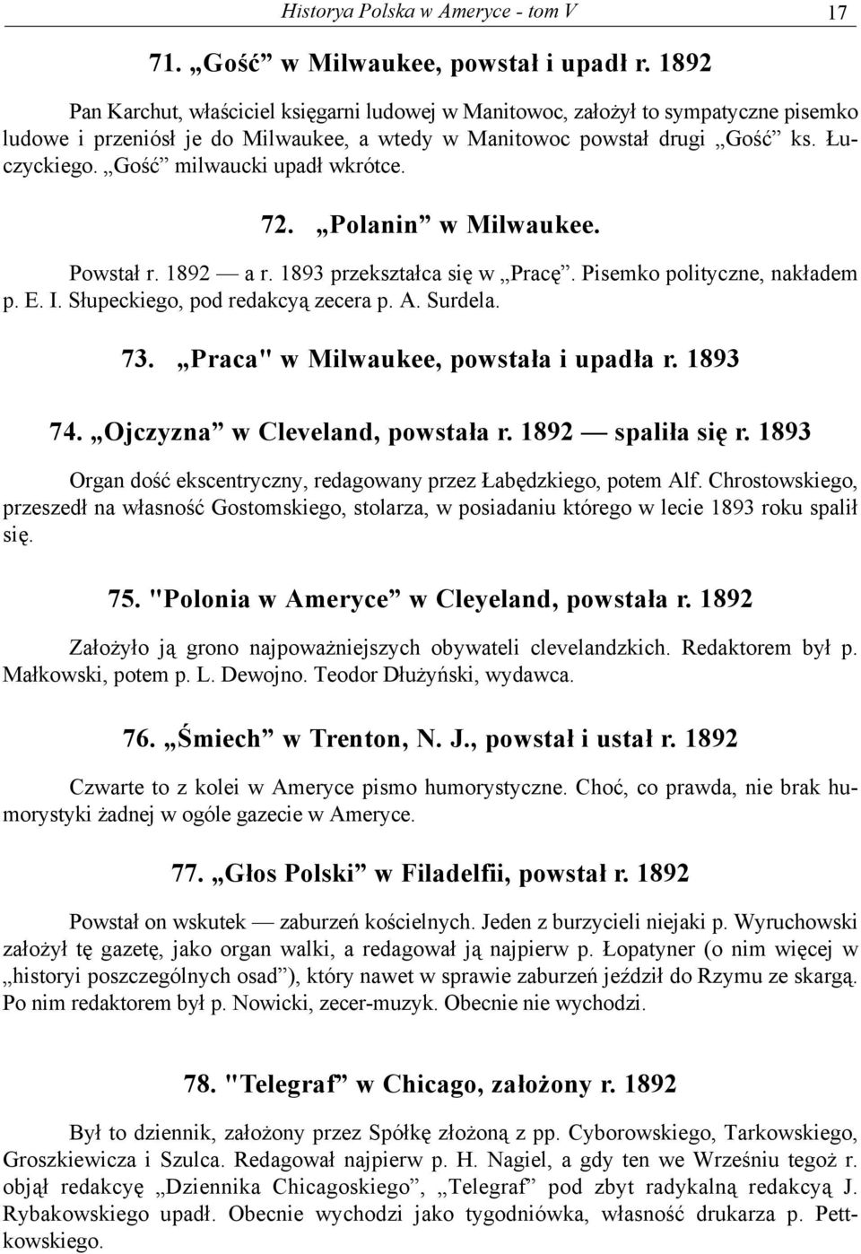 Gość milwaucki upadł wkrótce. 72. Polanin w Milwaukee. Powstał r. 1892 a r. 1893 przekształca się w Pracę. Pisemko polityczne, nakładem p. E. I. Słupeckiego, pod redakcyą zecera p. A. Surdela. 73.