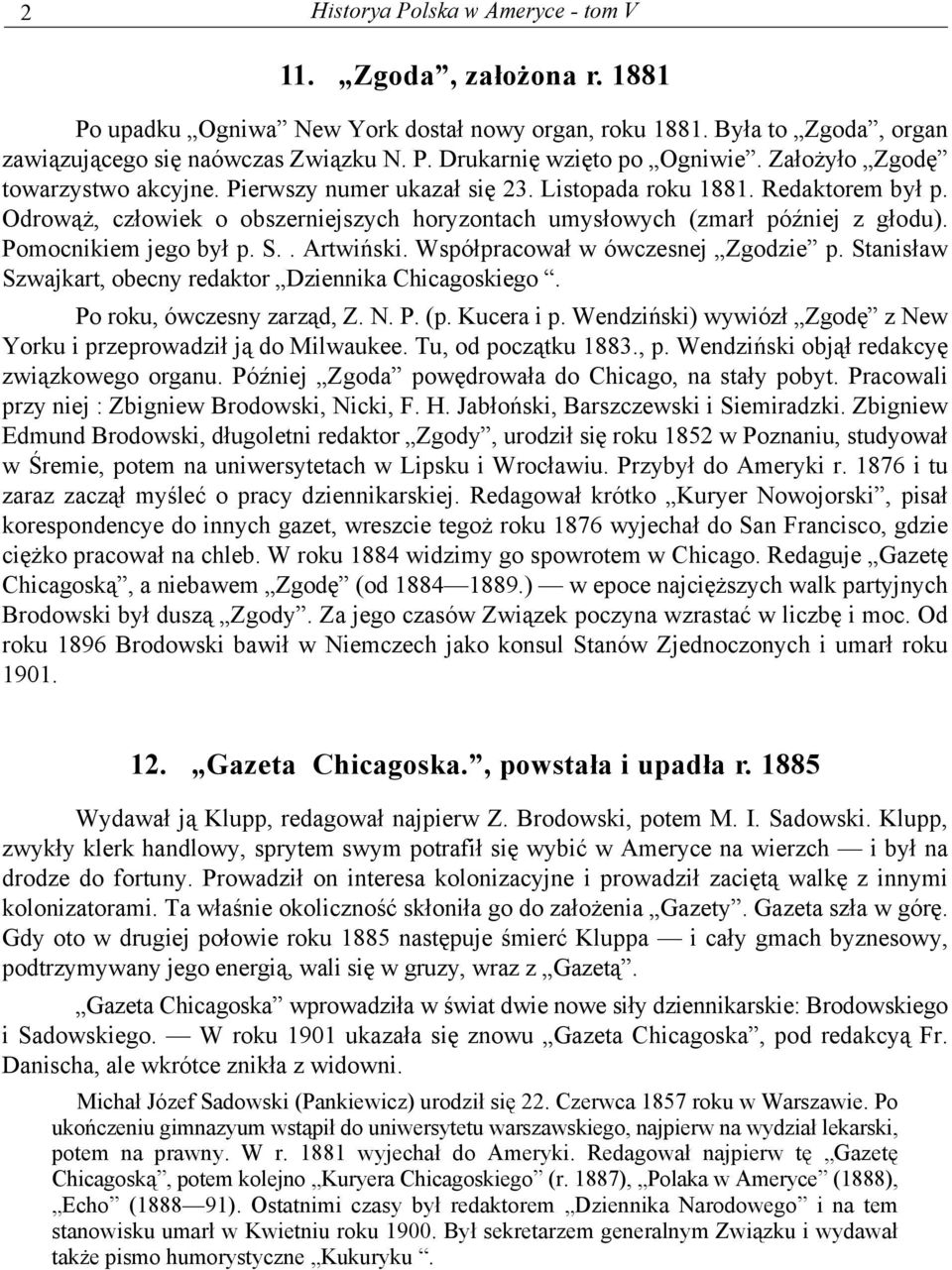 Pomocnikiem jego był p. S.. Artwiński. Współpracował w ówczesnej Zgodzie p. Stanisław Szwajkart, obecny redaktor Dziennika Chicagoskiego. Po roku, ówczesny zarząd, Z. N. P. (p. Kucera i p.