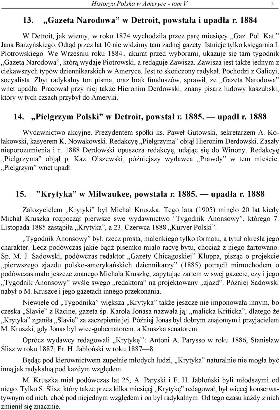 , akurat przed wyborami, ukazuje się tam tygodnik Gazeta Narodowa, którą wydaje Piotrowski, a redaguje Zawisza. Zawisza jest także jednym z ciekawszych typów dziennikarskich w Ameryce.