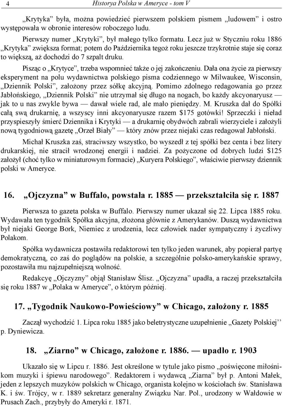 Lecz już w Styczniu roku 1886 Krytyka zwiększa format; potem do Października tegoż roku jeszcze trzykrotnie staje się coraz to większą, aż dochodzi do 7 szpalt druku.