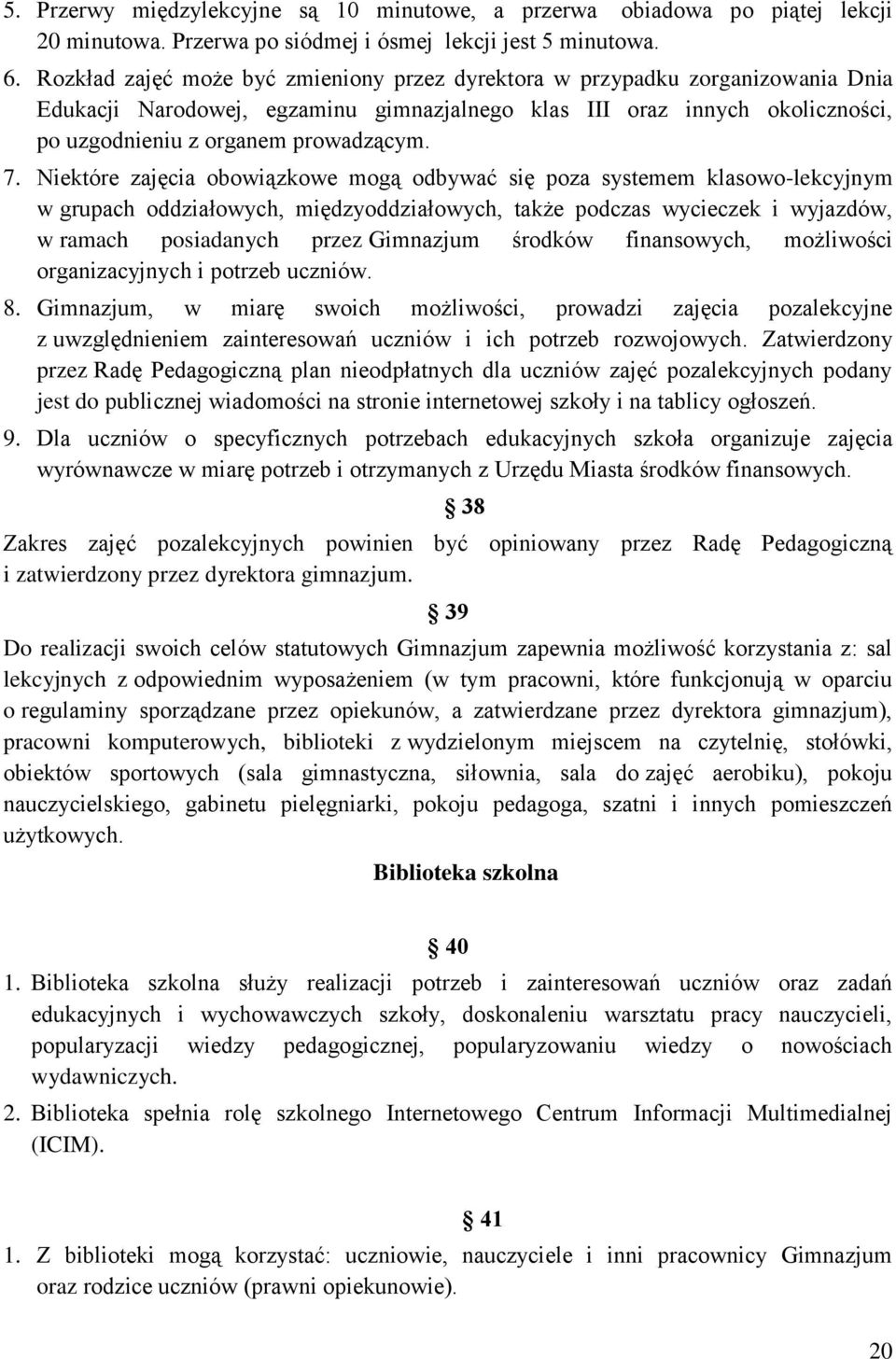 Niektóre zajęcia obowiązkowe mogą odbywać się poza systemem klasowo-lekcyjnym w grupach oddziałowych, międzyoddziałowych, także podczas wycieczek i wyjazdów, w ramach posiadanych przez Gimnazjum