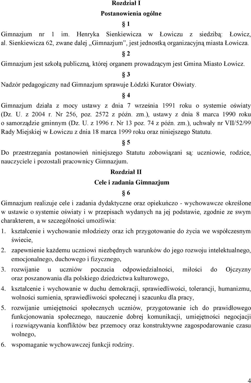 3 4 Gimnazjum działa z mocy ustawy z dnia 7 września 1991 roku o systemie oświaty (Dz. U. z 2004 r. Nr 256, poz. 2572 z późn. zm.), ustawy z dnia 8 marca 1990 roku o samorządzie gminnym (Dz. U. z 1996 r.