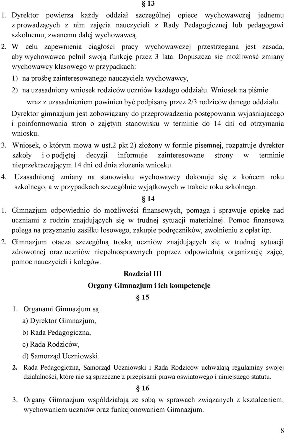 Dopuszcza się możliwość zmiany wychowawcy klasowego w przypadkach: 1) na prośbę zainteresowanego nauczyciela wychowawcy, 2) na uzasadniony wniosek rodziców uczniów każdego oddziału.