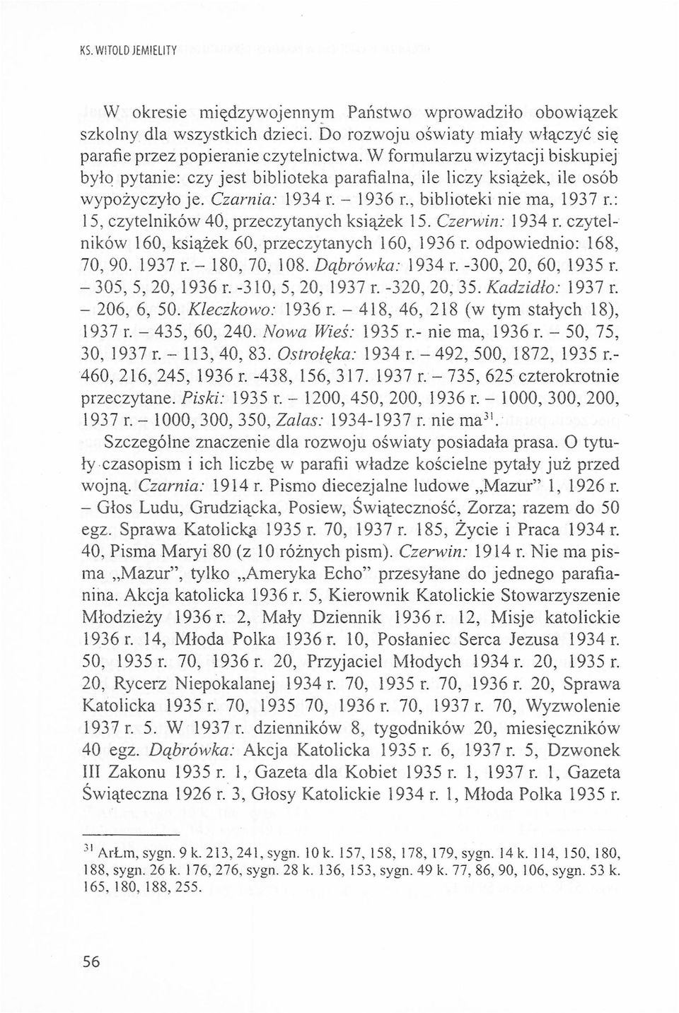 : 15, czytelników 40, przeczytanych książek 15. Czerwin: 1934 r. czytelników 160, książek 60, przeczytanych 160, 1936 r. dpwiedni: 168, 70, 90. 1937 r. - 180, 70, 108. Dąbrówka: 1934 r.