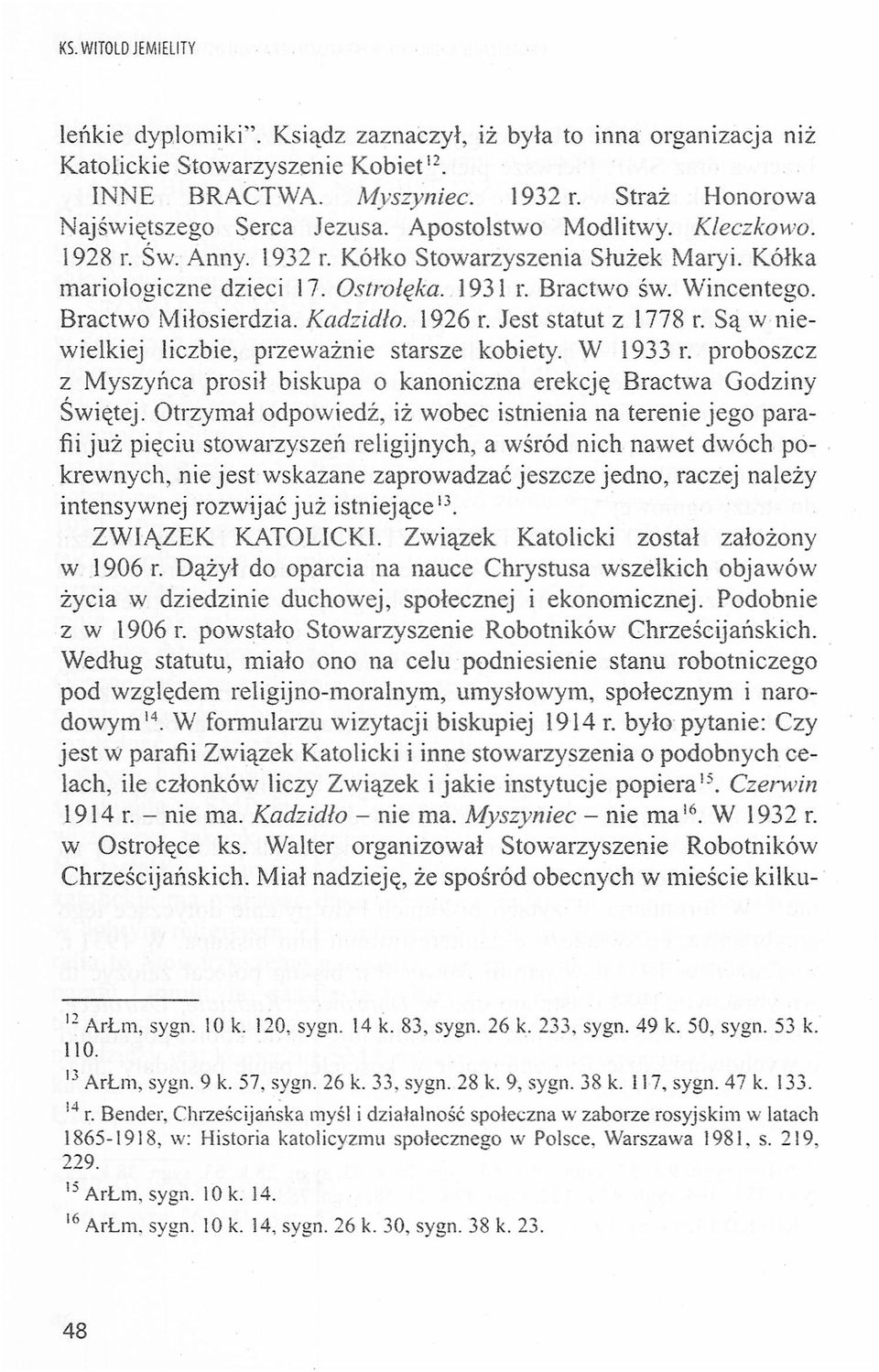 Jest statut z 1778 r. Są w niewielkiej liczbie, przeważnie starsze kbiety. W 1933 r. prbszcz z Myszyńca prsił biskupa kanniczna erekcję Bractwa Gdziny Świętej.