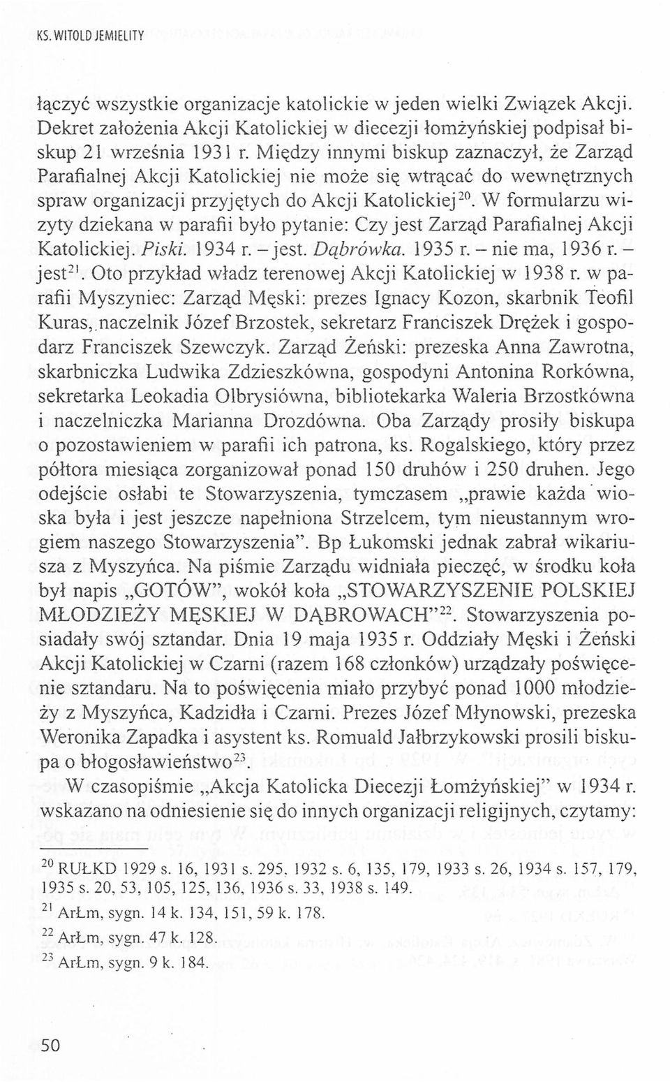 W frmularzu wizyty dziekana w parafii był pytanie: Czy jest Zarząd Parafialnej Akcji Katlickiej. Piski. 1934 r. - jest. Dąbrówka. 1935 r. - nie ma, 1936 r. - jest 21.