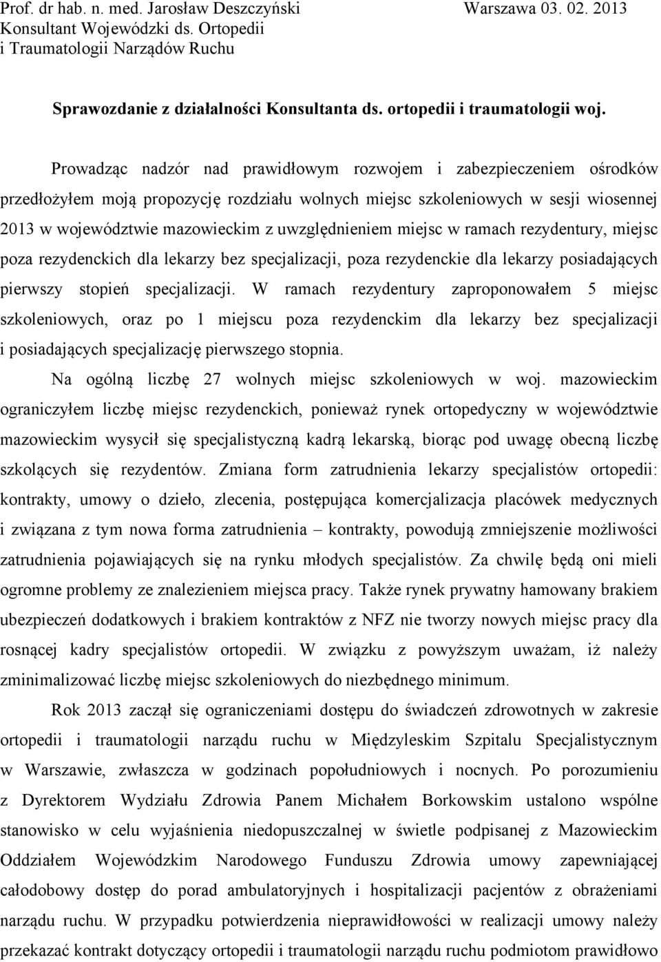 Prowadząc nadzór nad prawidłowym rozwojem i zabezpieczeniem ośrodków przedłożyłem moją propozycję rozdziału wolnych miejsc szkoleniowych w sesji wiosennej 2013 w województwie mazowieckim z