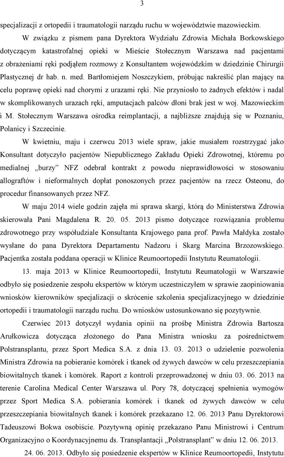 Konsultantem wojewódzkim w dziedzinie Chirurgii Plastycznej dr hab. n. med. Bartłomiejem Noszczykiem, próbując nakreślić plan mający na celu poprawę opieki nad chorymi z urazami ręki.