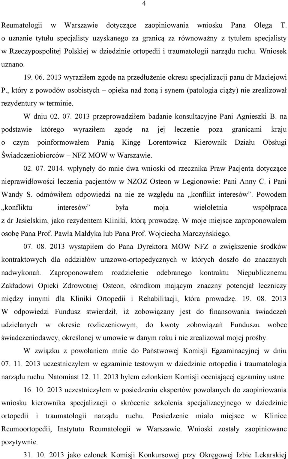 2013 wyraziłem zgodę na przedłużenie okresu specjalizacji panu dr Maciejowi P., który z powodów osobistych opieka nad żoną i synem (patologia ciąży) nie zrealizował rezydentury w terminie. W dniu 02.