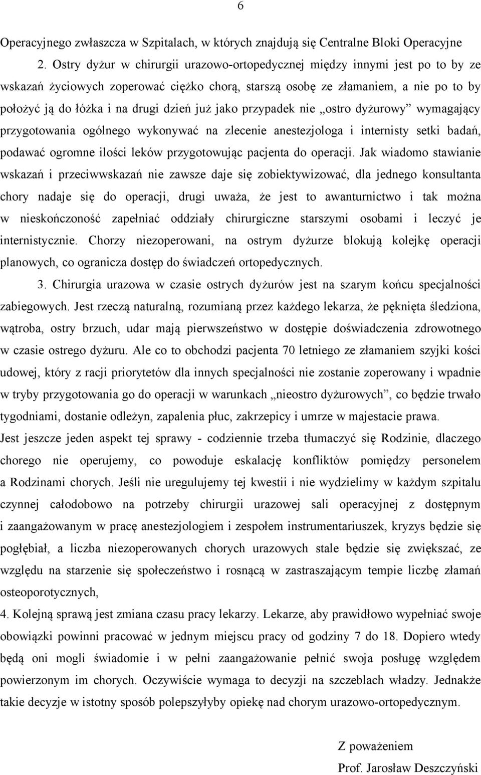 już jako przypadek nie ostro dyżurowy wymagający przygotowania ogólnego wykonywać na zlecenie anestezjologa i internisty setki badań, podawać ogromne ilości leków przygotowując pacjenta do operacji.