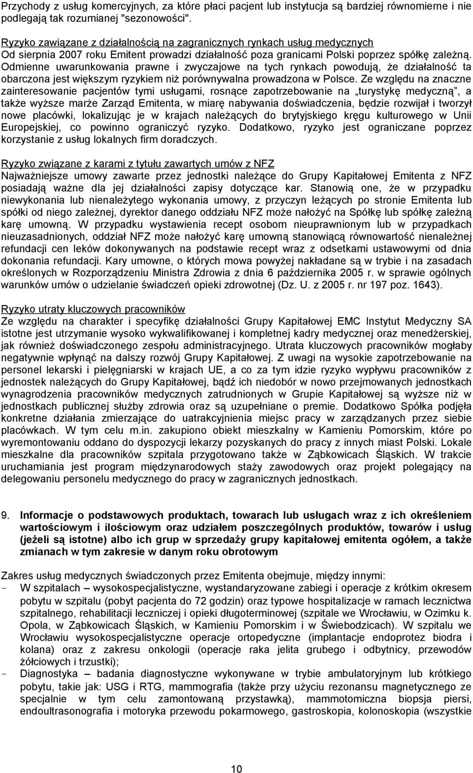 Odmienne uwarunkowania prawne i zwyczajowe na tych rynkach powodują, że działalność ta obarczona jest większym ryzykiem niż porównywalna prowadzona w Polsce.