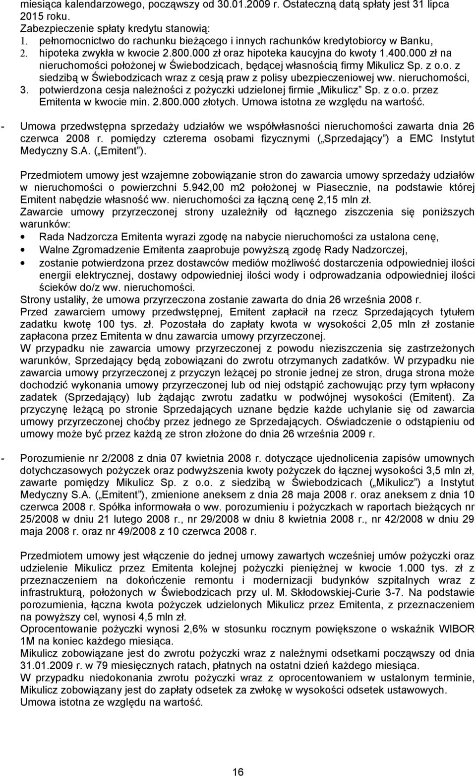 000 zł na nieruchomości położonej w Świebodzicach, będącej własnością firmy Mikulicz Sp. z o.o. z siedzibą w Świebodzicach wraz z cesją praw z polisy ubezpieczeniowej ww. nieruchomości, 3.