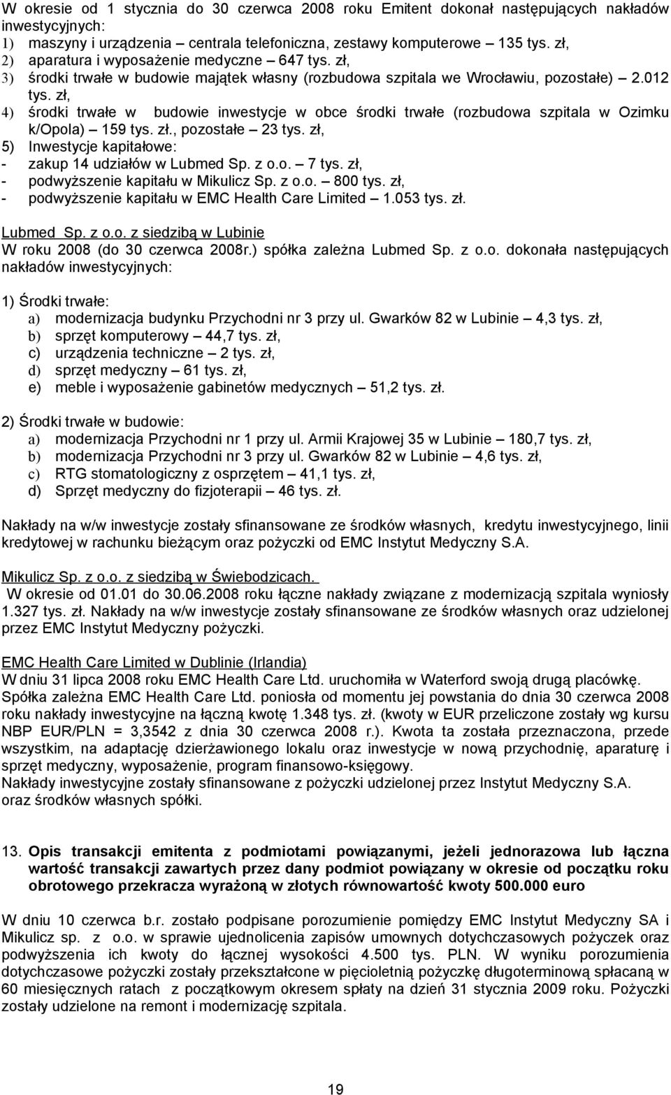 zł, 4) środki trwałe w budowie inwestycje w obce środki trwałe (rozbudowa szpitala w Ozimku k/opola) 159 tys. zł., pozostałe 23 tys. zł, 5) Inwestycje kapitałowe: - zakup 14 udziałów w Lubmed Sp. z o.