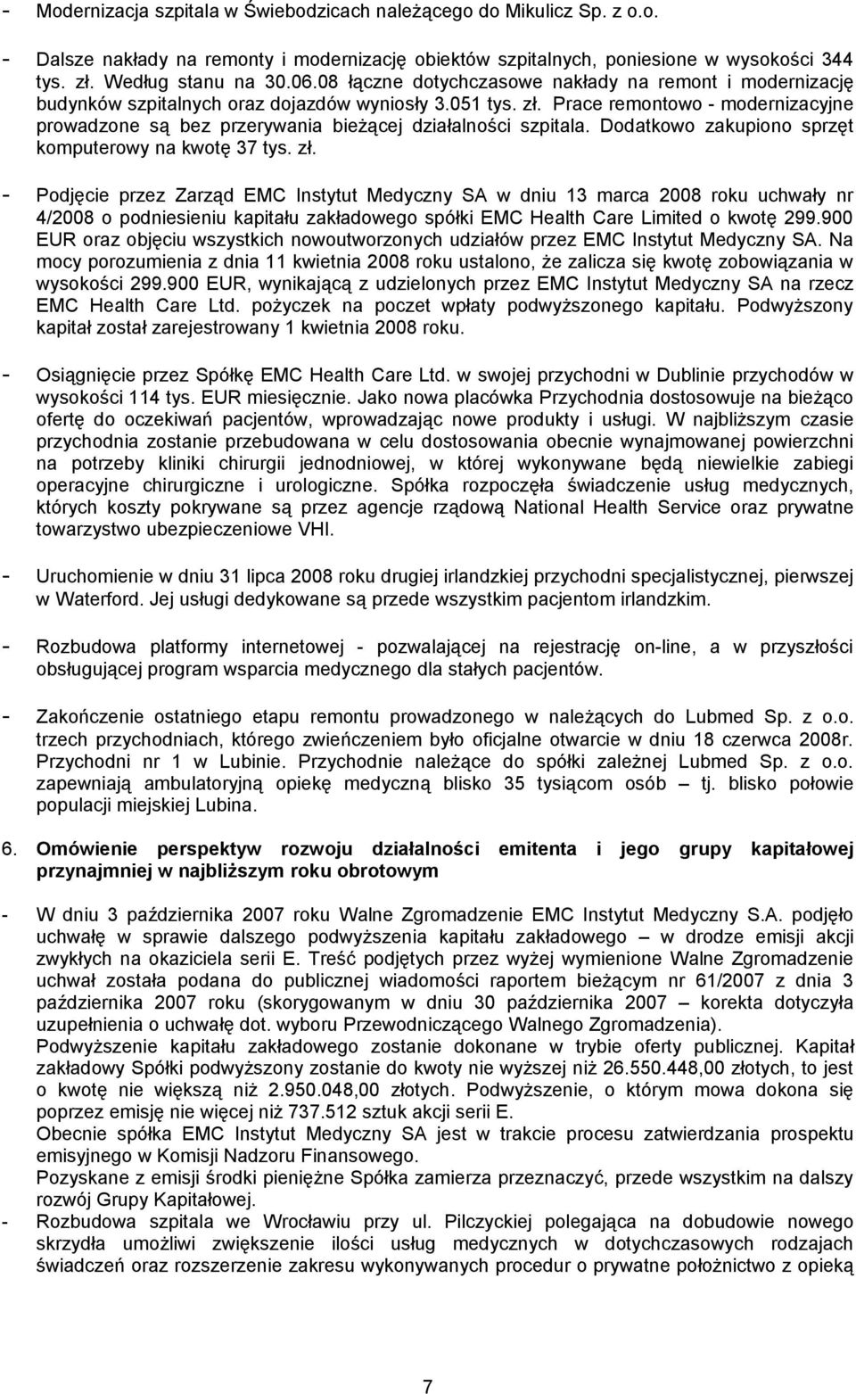 Prace remontowo - modernizacyjne prowadzone są bez przerywania bieżącej działalności szpitala. Dodatkowo zakupiono sprzęt komputerowy na kwotę 37 tys. zł.