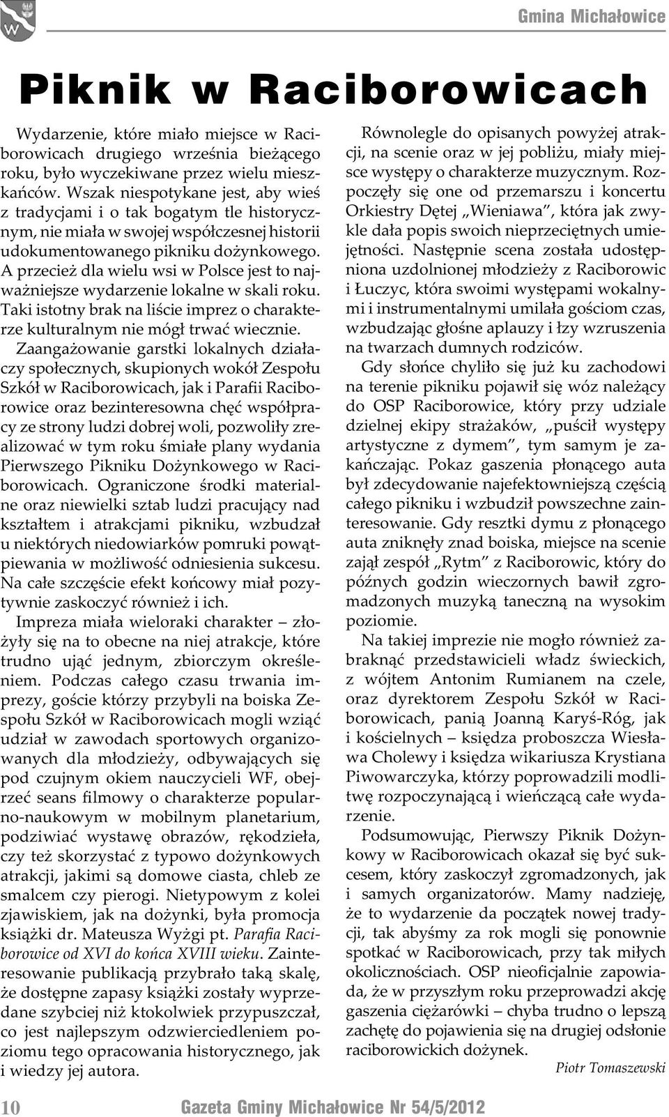 A przecież dla wielu wsi w Polsce jest to najważniejsze wydarzenie lokalne w skali roku. Taki istotny brak na liście imprez o charakterze kulturalnym nie mógł trwać wiecznie.