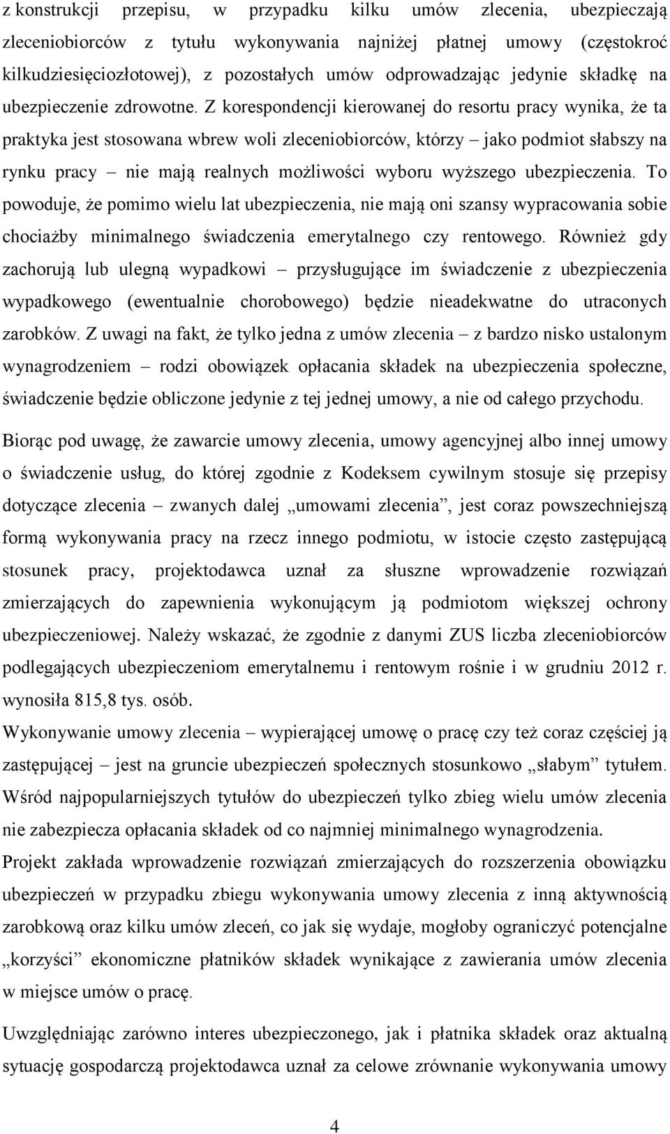 Z korespondencji kierowanej do resortu pracy wynika, że ta praktyka jest stosowana wbrew woli zleceniobiorców, którzy jako podmiot słabszy na rynku pracy nie mają realnych możliwości wyboru wyższego