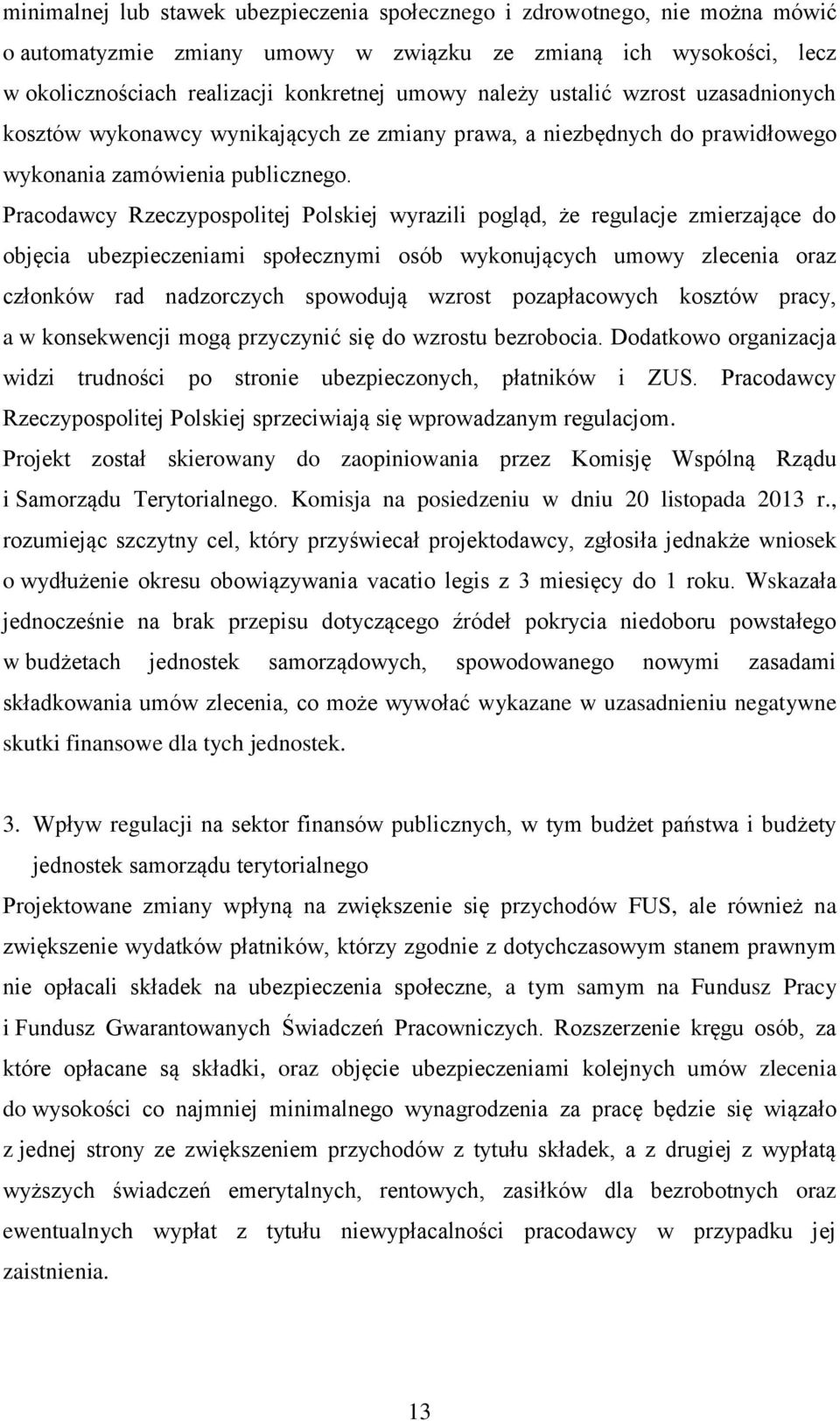 Pracodawcy Rzeczypospolitej Polskiej wyrazili pogląd, że regulacje zmierzające do objęcia ubezpieczeniami społecznymi osób wykonujących umowy zlecenia oraz członków rad nadzorczych spowodują wzrost