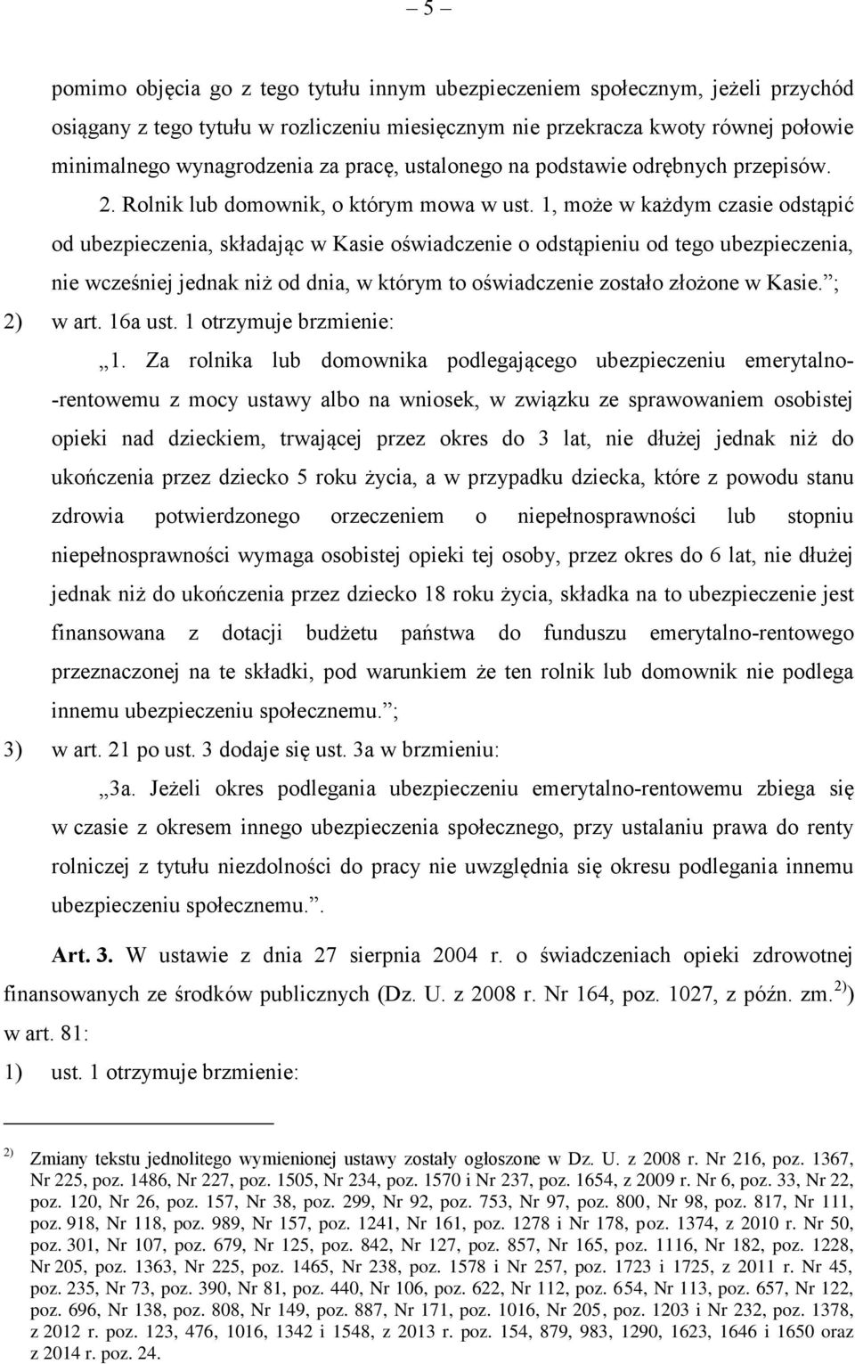 1, może w każdym czasie odstąpić od ubezpieczenia, składając w Kasie oświadczenie o odstąpieniu od tego ubezpieczenia, nie wcześniej jednak niż od dnia, w którym to oświadczenie zostało złożone w