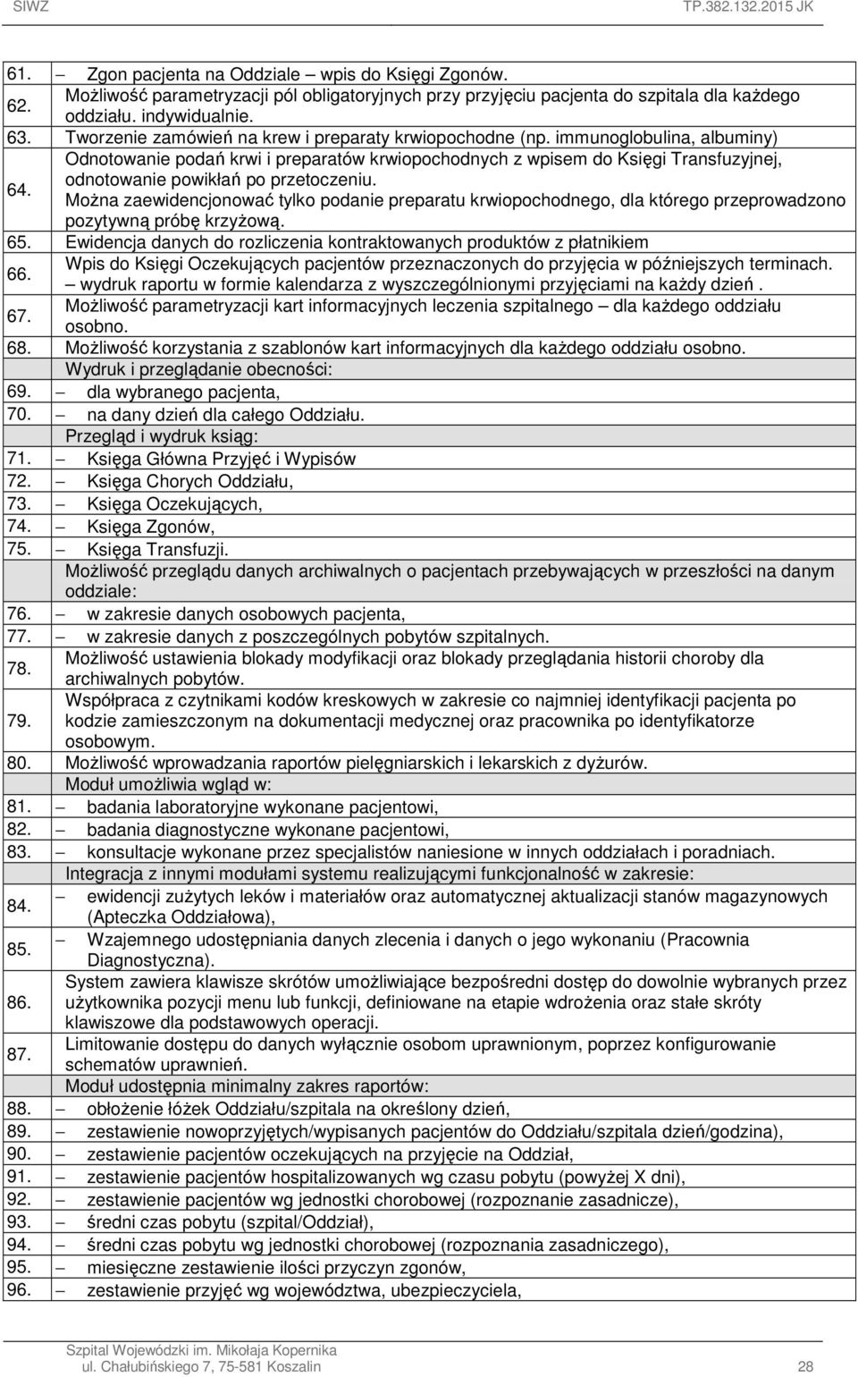 odnotowanie powikłań po przetoczeniu. MoŜna zaewidencjonować tylko podanie preparatu krwiopochodnego, dla którego przeprowadzono pozytywną próbę krzyŝową. 65.