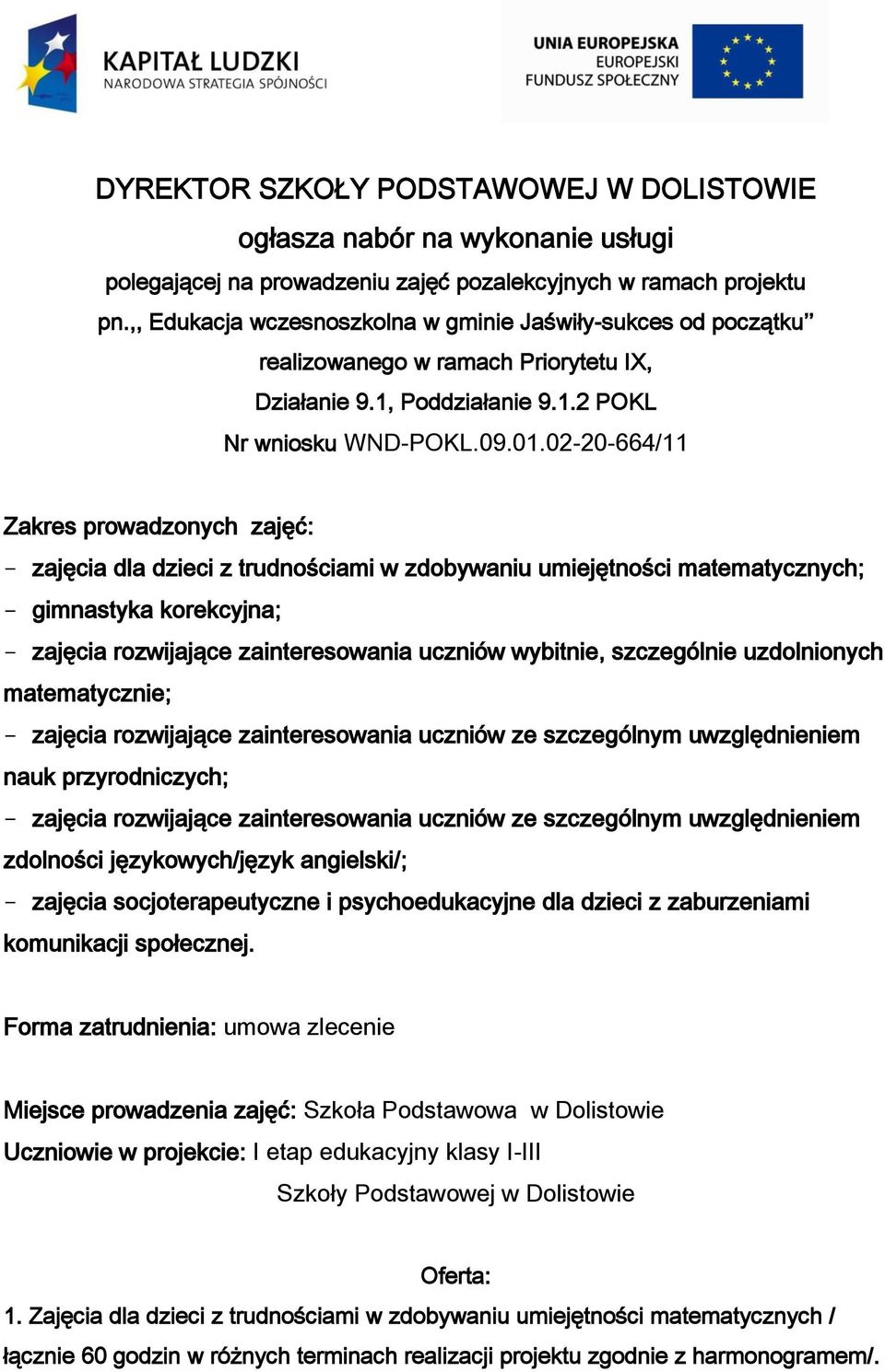 02-20-664/11 Zakres prowadzonych zajęć: - zajęcia dla dzieci z trudnościami w zdobywaniu umiejętności matematycznych; - gimnastyka korekcyjna; - zajęcia rozwijające zainteresowania uczniów wybitnie,