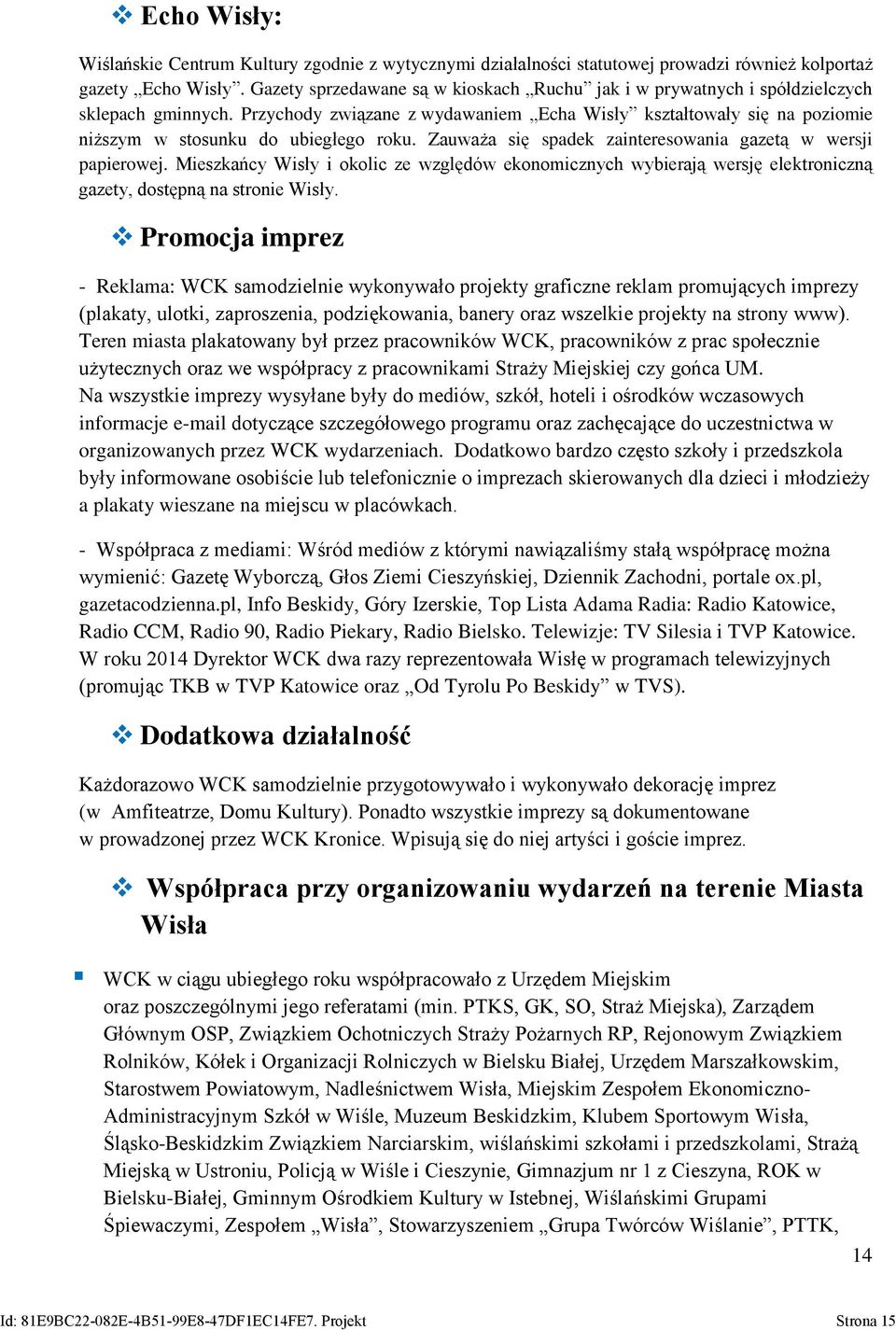 Przychody związane z wydawaniem Echa Wisły kształtowały się na poziomie niższym w stosunku do ubiegłego roku. Zauważa się spadek zainteresowania gazetą w wersji papierowej.