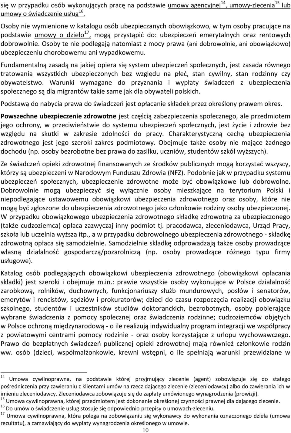 Osoby te nie podlegają natomiast z mocy prawa (ani dobrowolnie, ani obowiązkowo) ubezpieczeniu chorobowemu ani wypadkowemu.