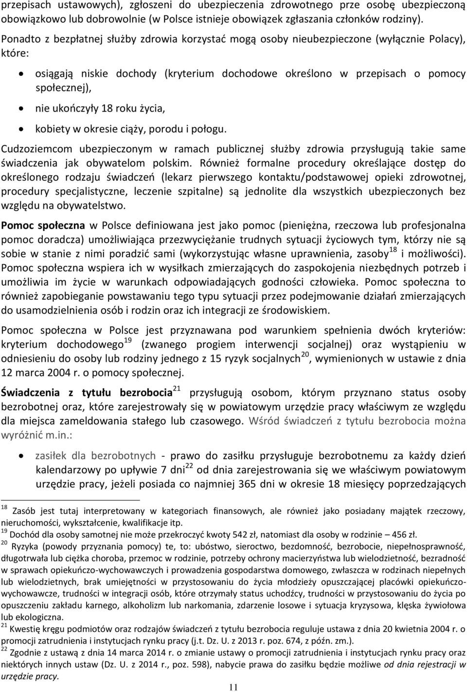 ukooczyły 18 roku życia, kobiety w okresie ciąży, porodu i połogu. Cudzoziemcom ubezpieczonym w ramach publicznej służby zdrowia przysługują takie same świadczenia jak obywatelom polskim.