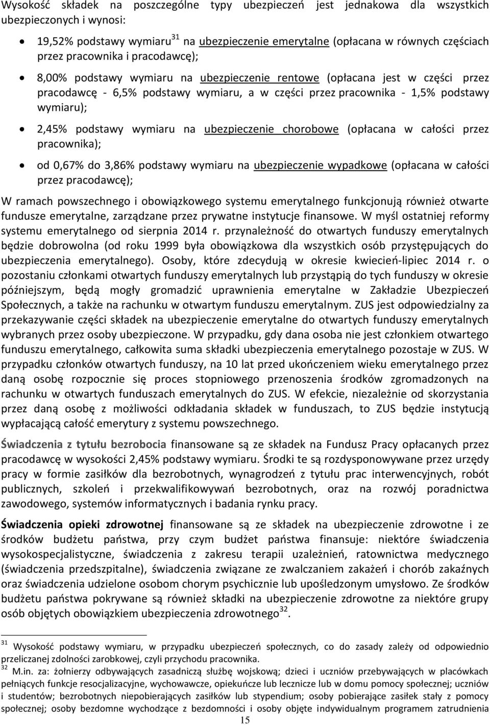 podstawy wymiaru na ubezpieczenie chorobowe (opłacana w całości przez pracownika); od 0,67% do 3,86% podstawy wymiaru na ubezpieczenie wypadkowe (opłacana w całości przez pracodawcę); W ramach