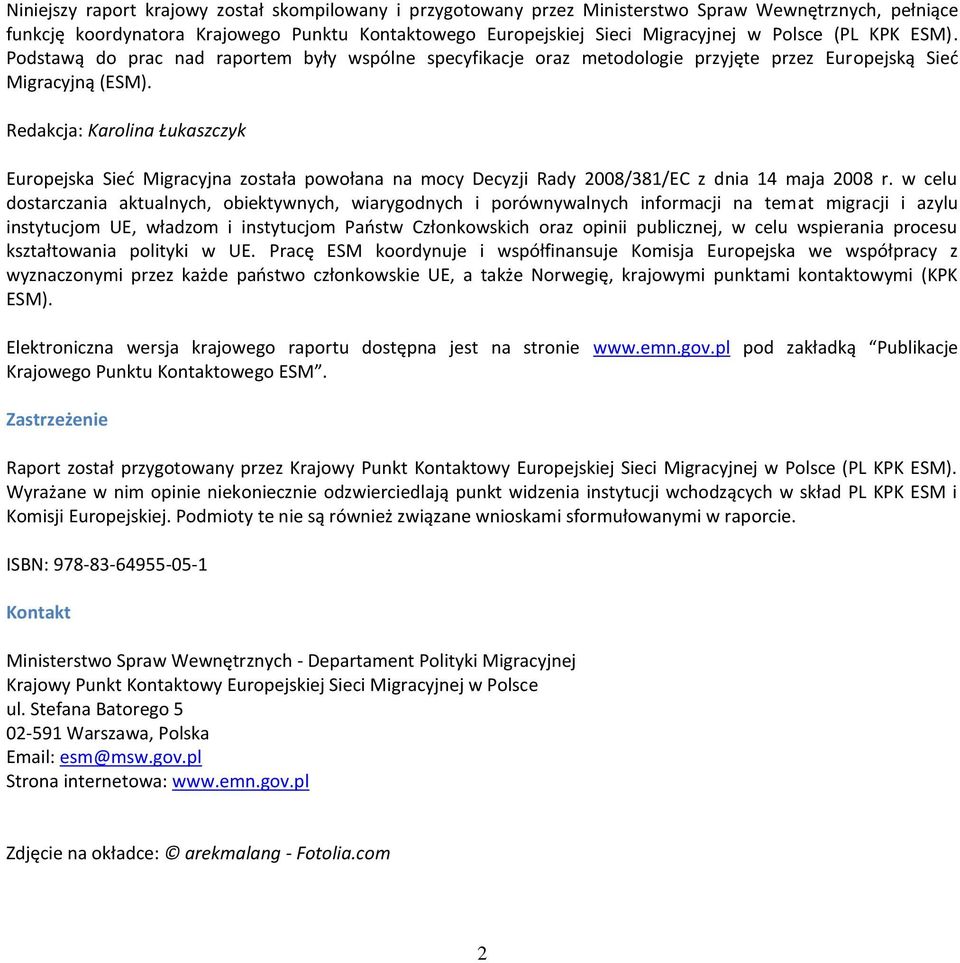 Redakcja: Karolina Łukaszczyk Europejska Sied Migracyjna została powołana na mocy Decyzji Rady 2008/381/EC z dnia 14 maja 2008 r.