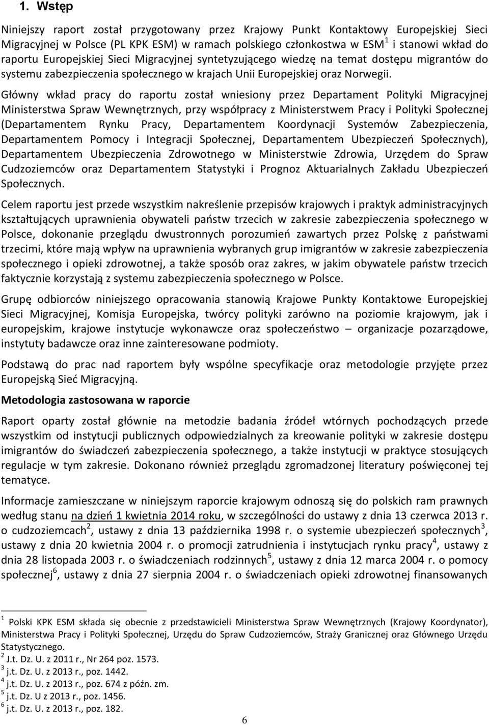 Główny wkład pracy do raportu został wniesiony przez Departament Polityki Migracyjnej Ministerstwa Spraw Wewnętrznych, przy współpracy z Ministerstwem Pracy i Polityki Społecznej (Departamentem Rynku