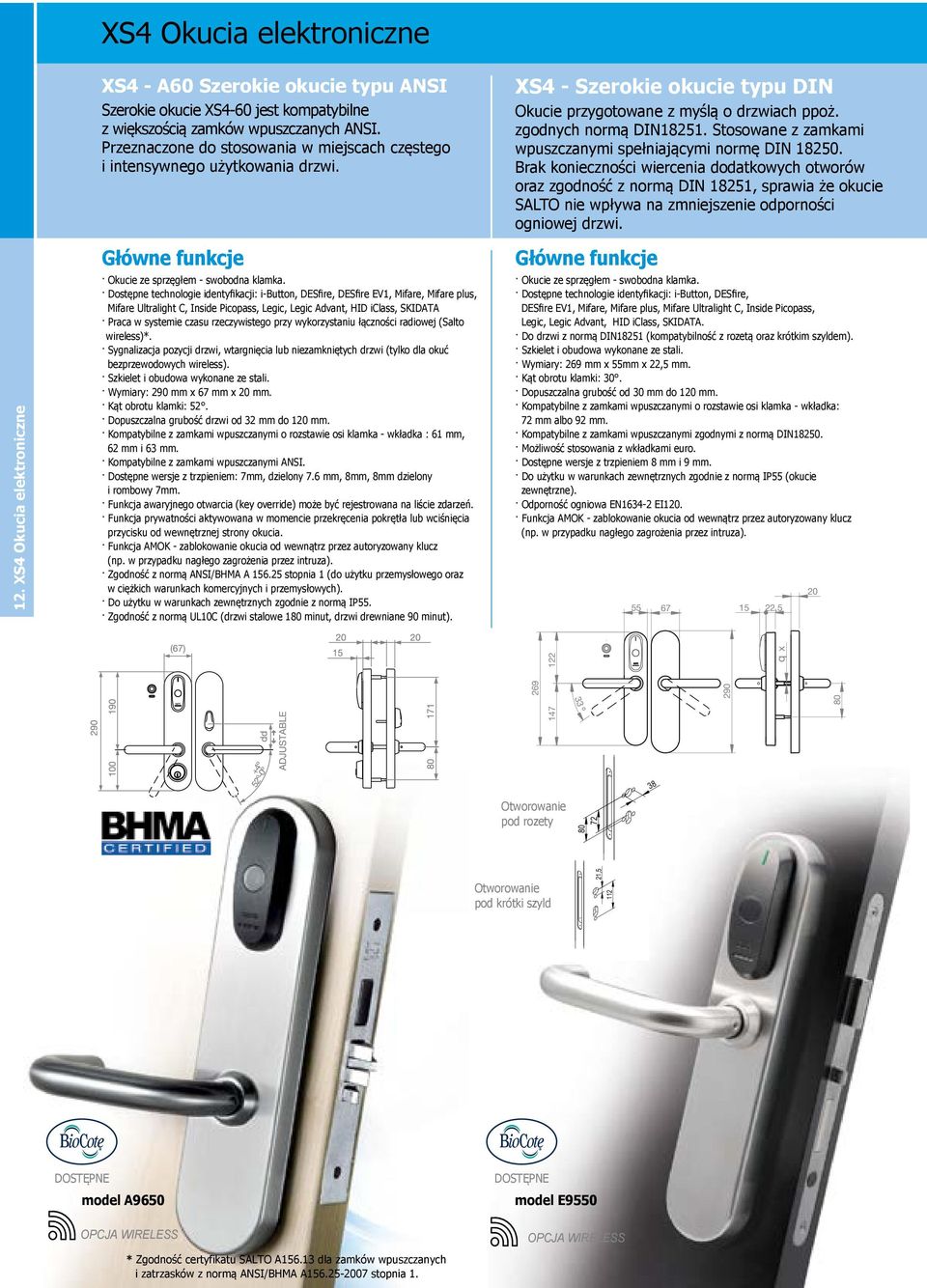 Dostępne technologie identyfikacji: i-button, DESfire, DESfire EV1, Mifare, Mifare plus, Mifare Ultralight C, Inside Picopass, Legic, Legic Advant, HID iclass, SKIDATA Praca w systemie czasu