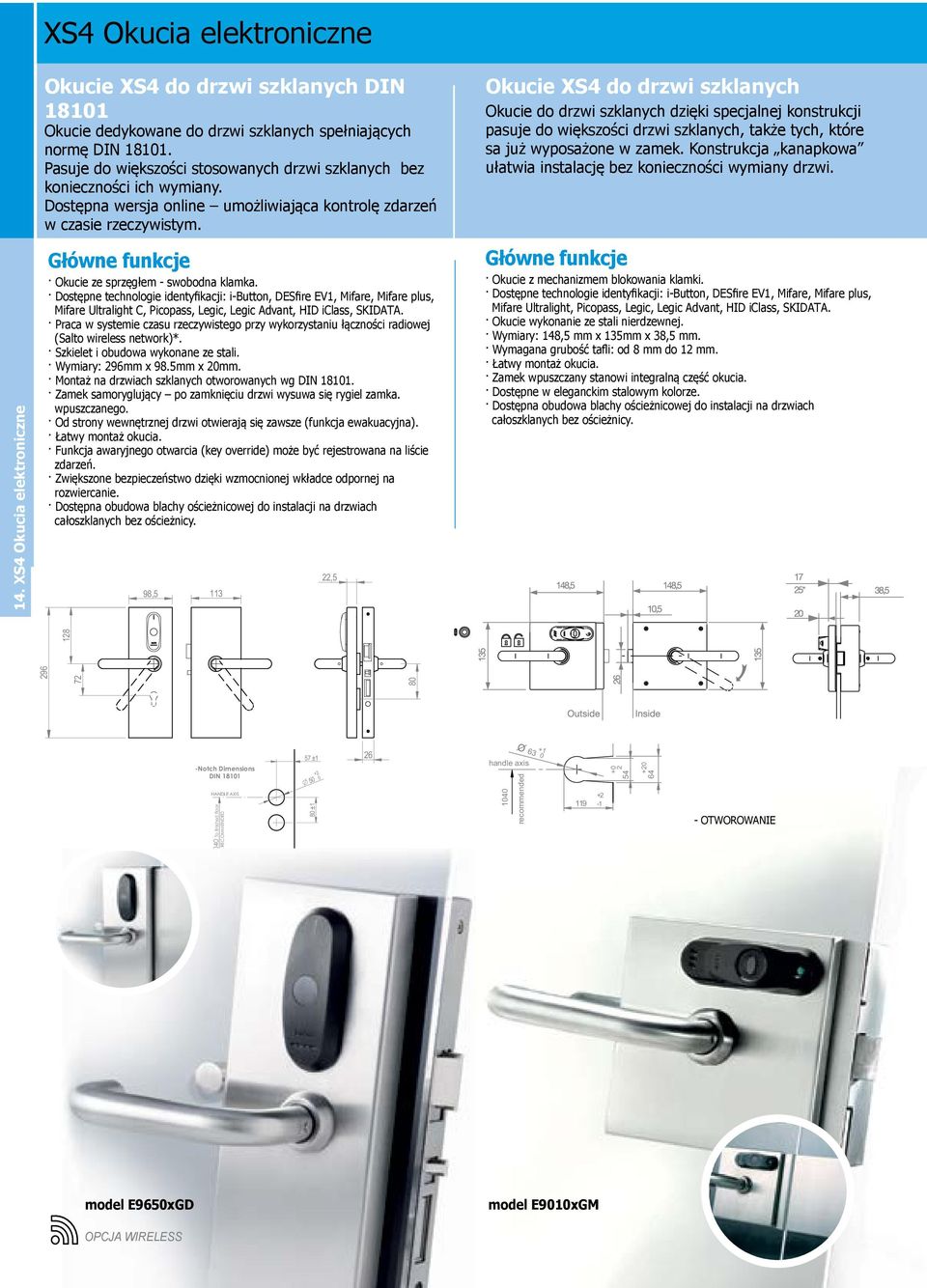 Dostępne technologie identyfikacji: i-button, DESfire EV1, Mifare, Mifare plus, Mifare Ultralight C, Picopass, Legic, Legic Advant, HID iclass, SKIDATA.