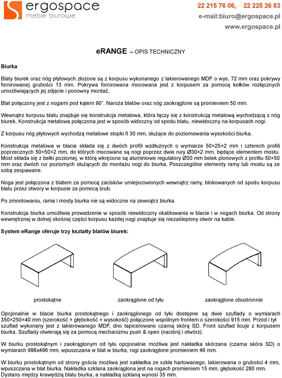 Naroża blatów oraz nóg zaokrąglone są promieniem 50 mm. Wewnątrz korpusu blatu znajduje się konstrukcja metalowa, która łączy się z konstrukcją metalową wychodzącą z nóg biurek.