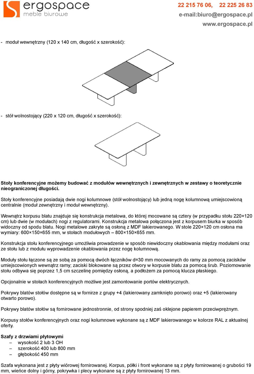 Wewnątrz korpusu blatu znajduje się konstrukcja metalowa, do której mocowane są cztery (w przypadku stołu 220 120 cm) lub dwie (w modułach) nogi z regulatorami.