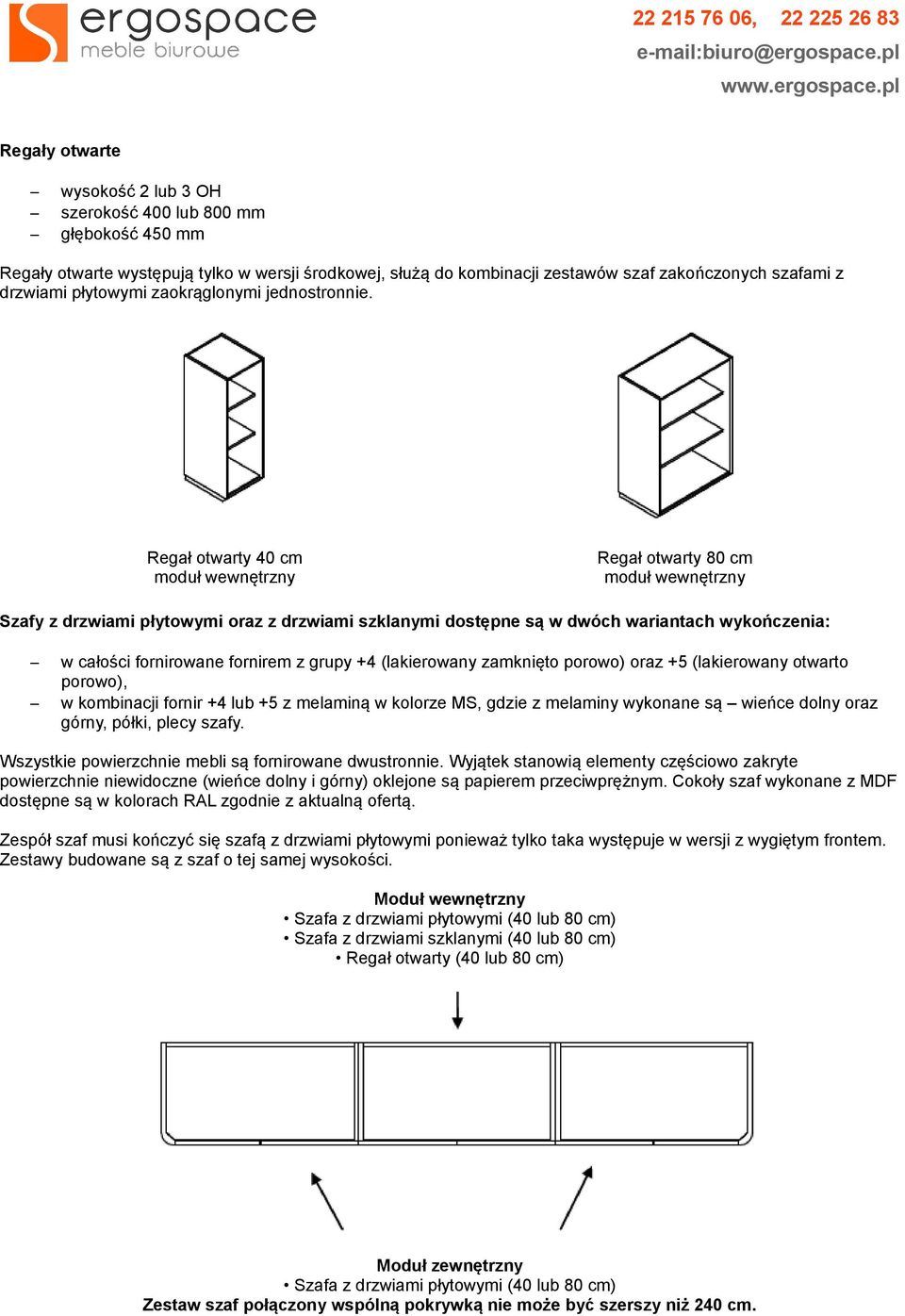 Regał otwarty 40 cm moduł wewnętrzny Regał otwarty 80 cm moduł wewnętrzny Szafy z drzwiami płytowymi oraz z drzwiami szklanymi dostępne są w dwóch wariantach wykończenia: w całości fornirowane