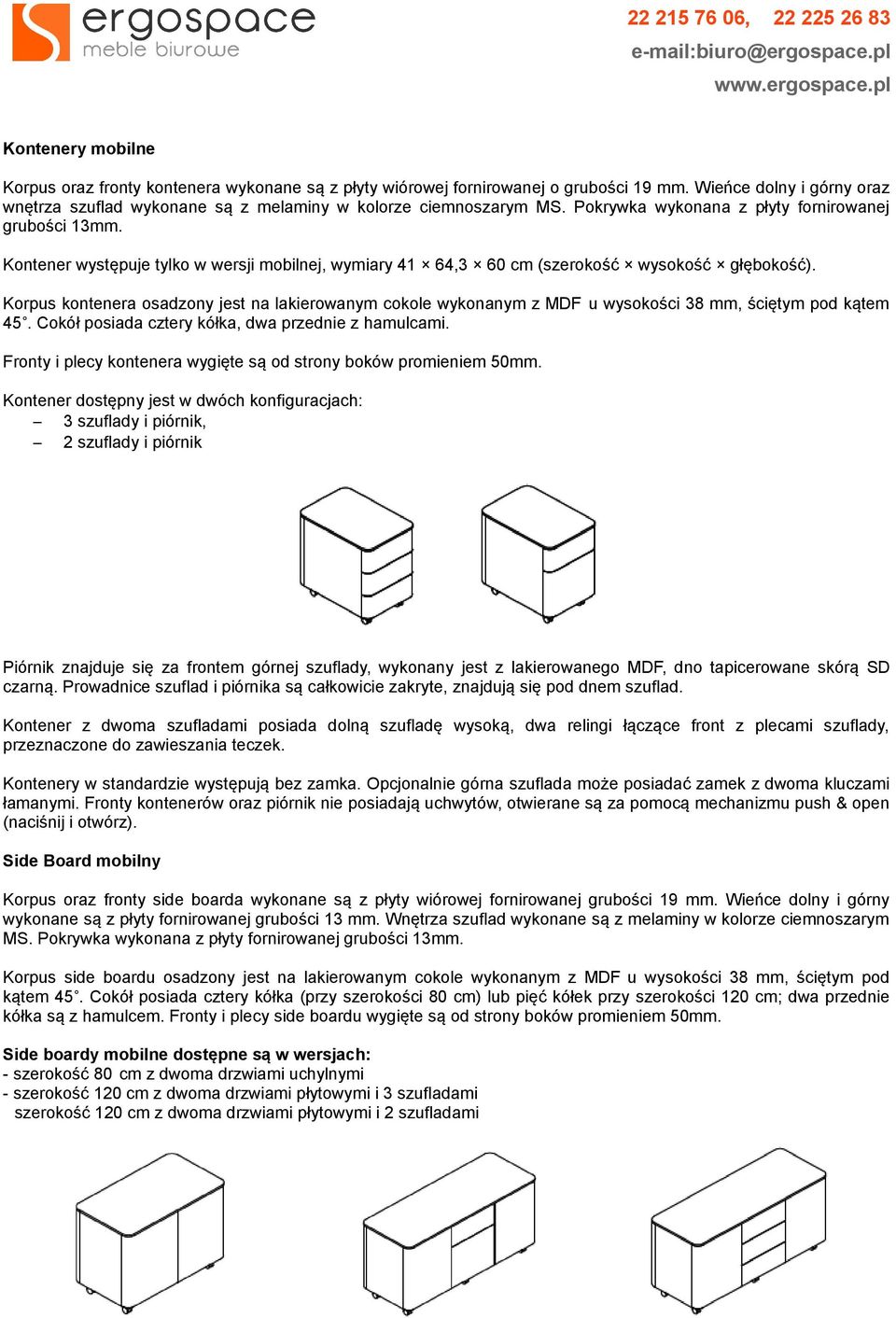 Korpus kontenera osadzony jest na lakierowanym cokole wykonanym z MDF u wysokości 38 mm, ściętym pod kątem 45. Cokół posiada cztery kółka, dwa przednie z hamulcami.