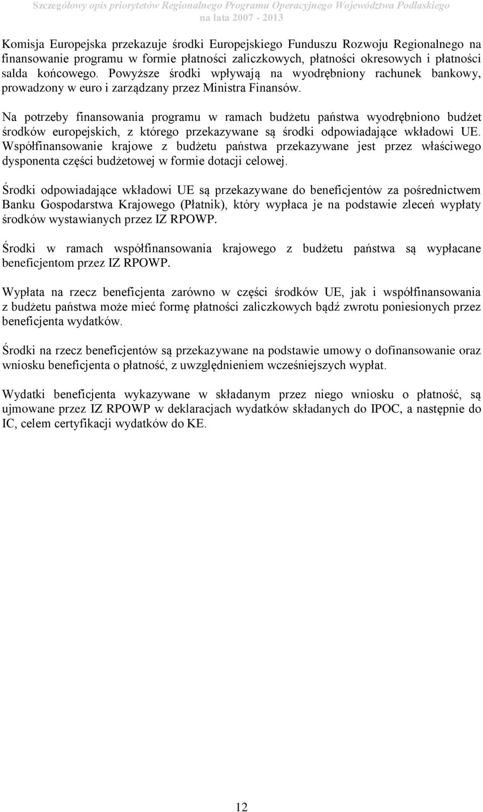 Powyższe środki wpływają na wyodrębniony rachunek bankowy, prowadzony w euro i zarządzany przez Ministra Finansów.